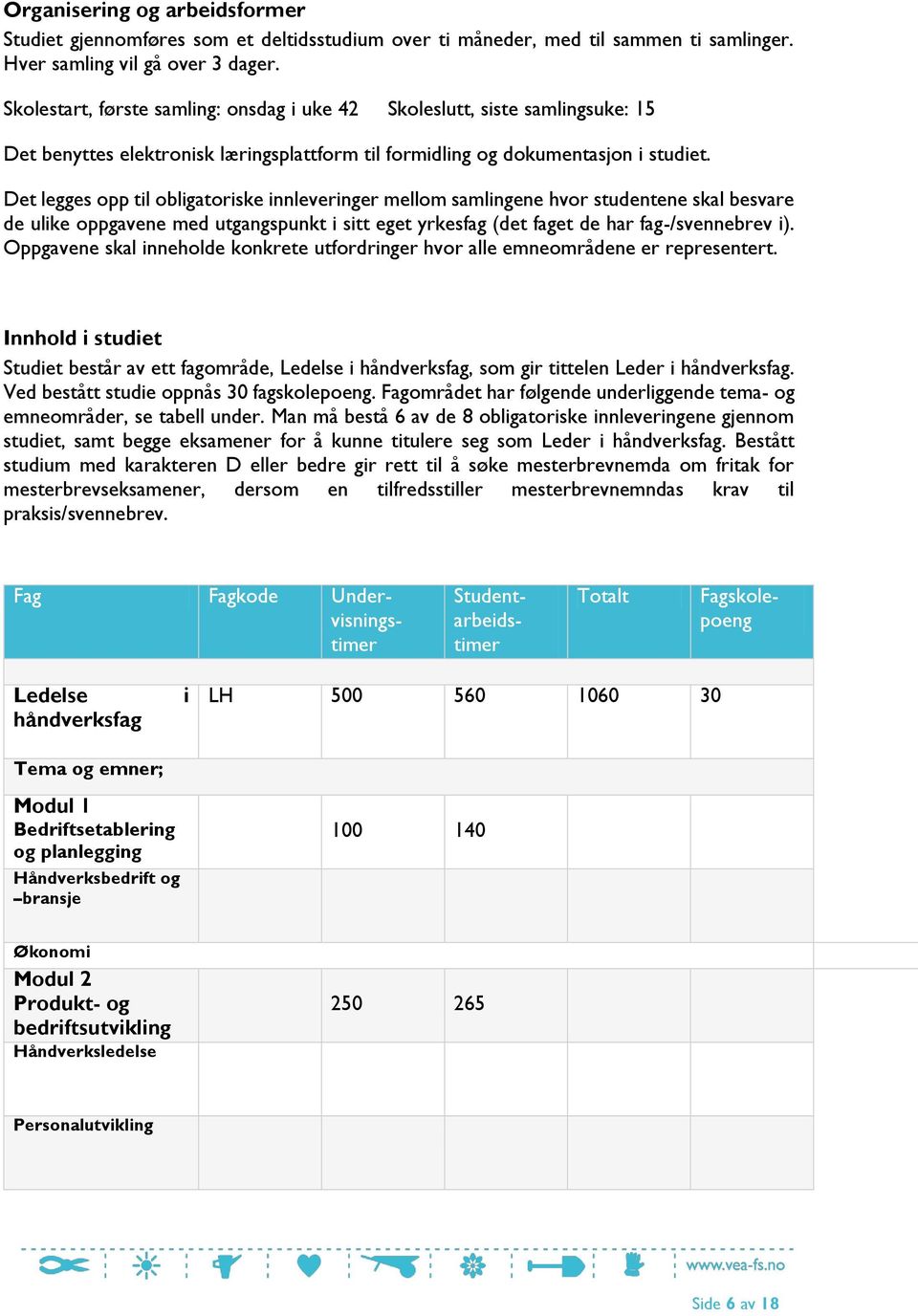 Det legges opp til obligatoriske innleveringer mellom samlingene hvor studentene skal besvare de ulike oppgavene med utgangspunkt i sitt eget yrkesfag (det faget de har fag-/svennebrev i).