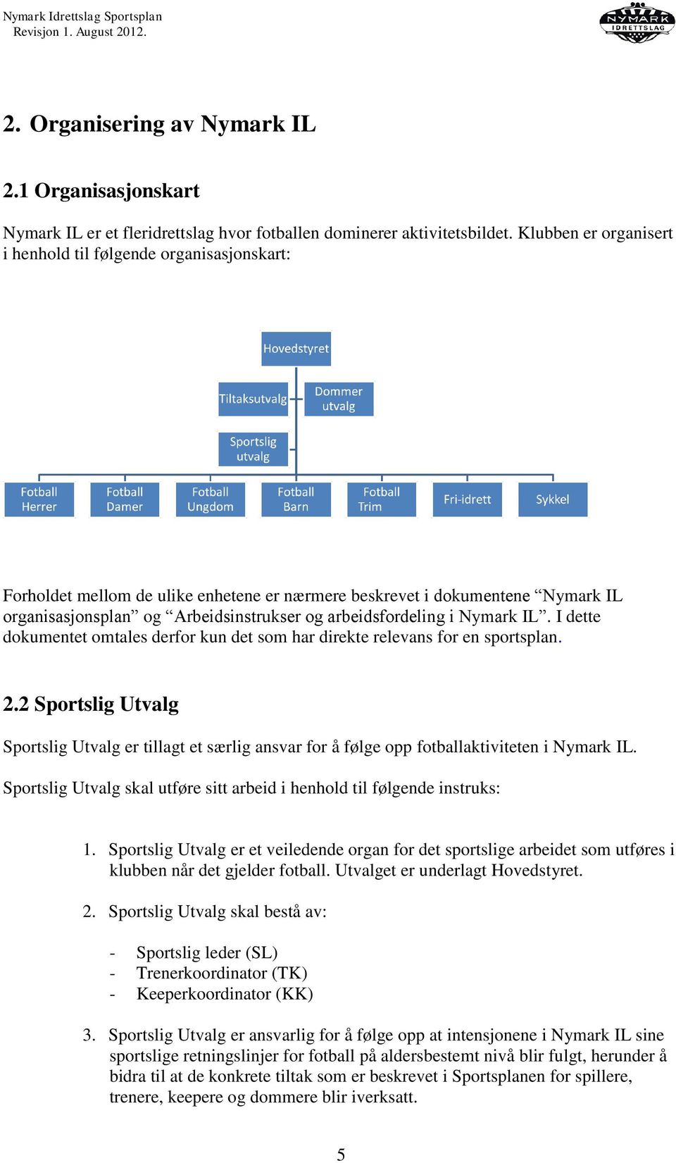 arbeidsfordeling i Nymark IL. I dette dokumentet omtales derfor kun det som har direkte relevans for en sportsplan. 2.