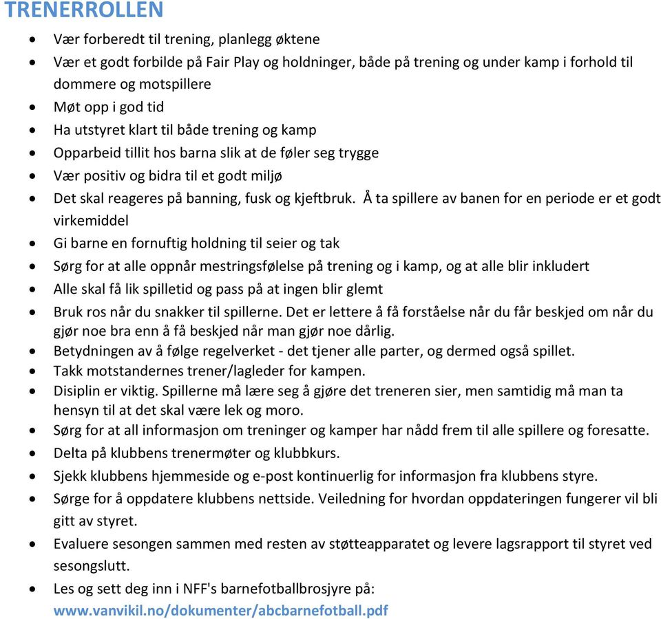 Å ta spillere av banen for en periode er et godt virkemiddel Gi barne en fornuftig holdning til seier og tak Sørg for at alle oppnår mestringsfølelse på trening og i kamp, og at alle blir inkludert