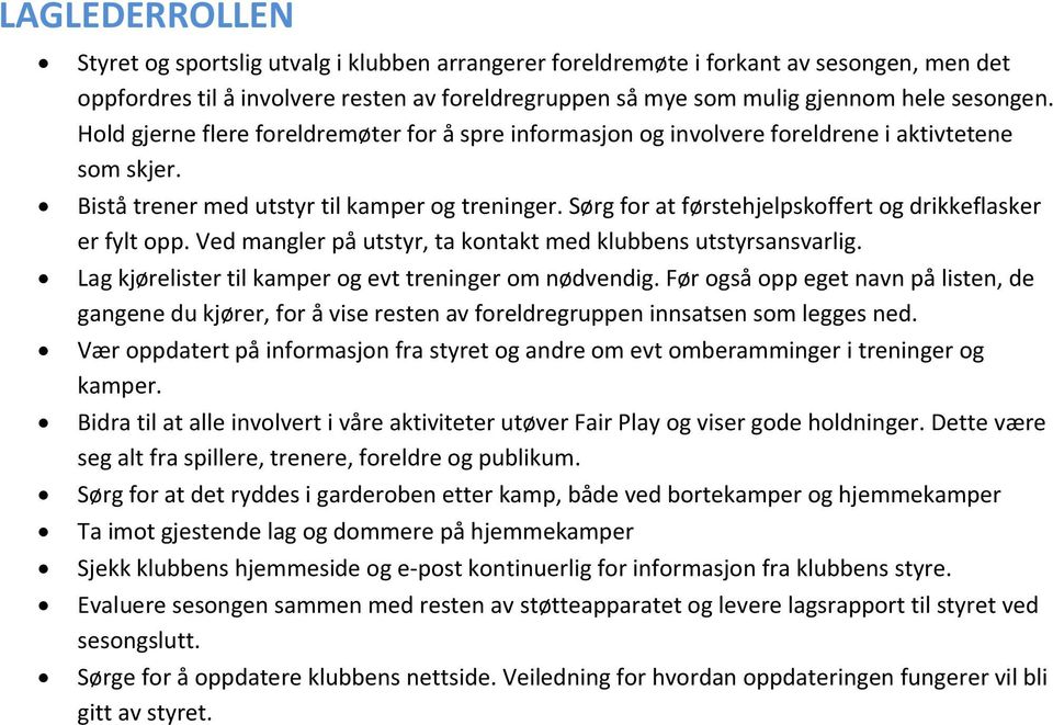 Sørg for at førstehjelpskoffert og drikkeflasker er fylt opp. Ved mangler på utstyr, ta kontakt med klubbens utstyrsansvarlig. Lag kjørelister til kamper og evt treninger om nødvendig.