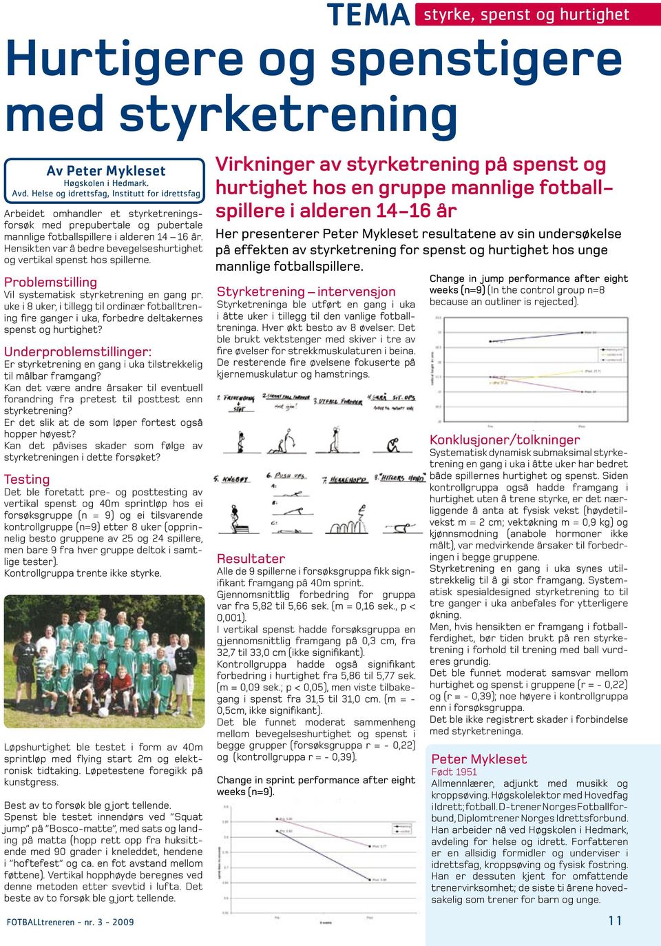 Underproblemstillinger: Er styrketrening en gang i uka tilstrekkelig til målbar framgang? Kan det være andre årsaker til eventuell forandring fra pretest til posttest enn styrketrening?