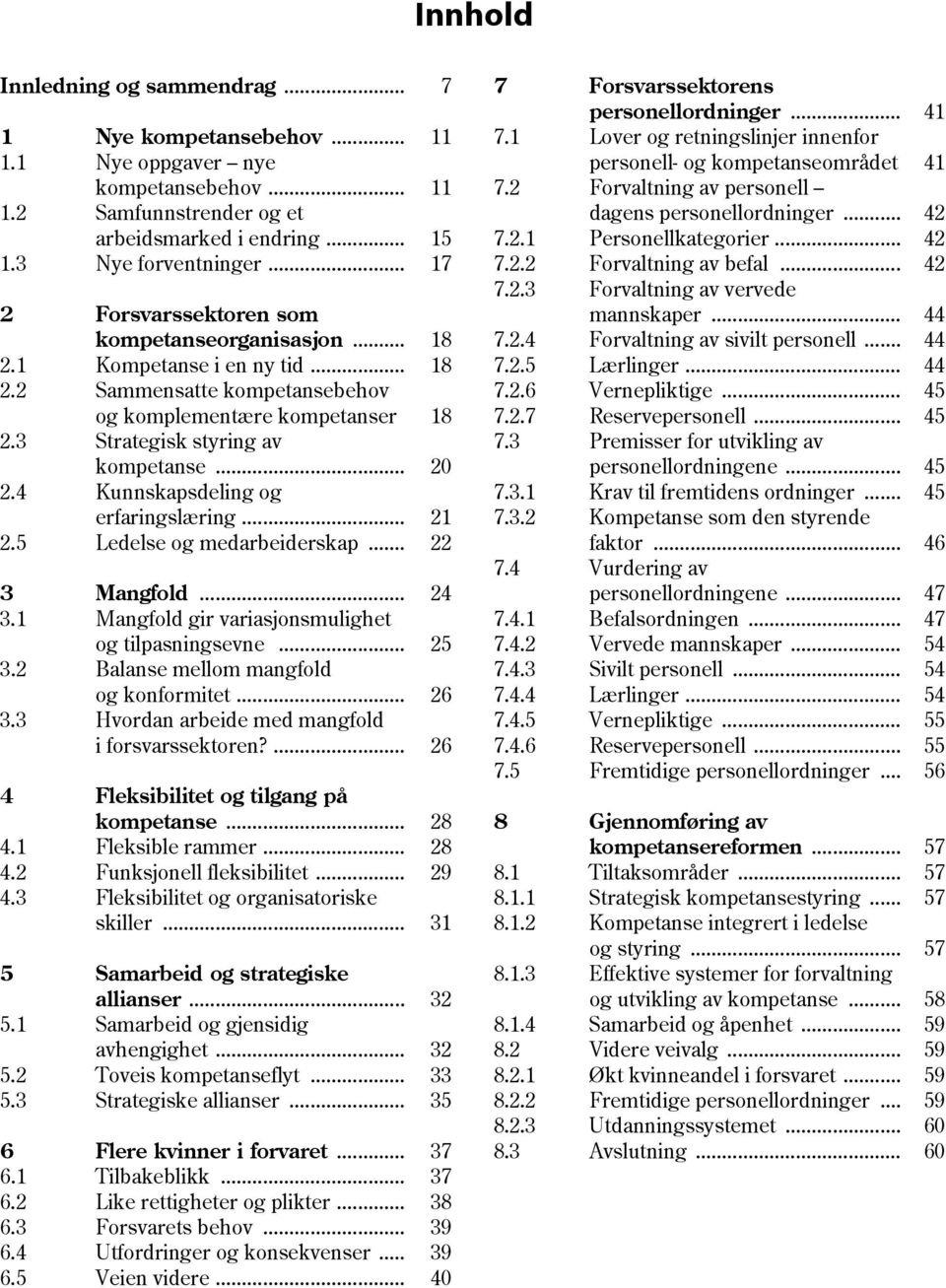 4 Kunnskapsdeling og erfaringslæring... 21 2.5 Ledelse og medarbeiderskap... 22 3 Mangfold... 24 3.1 Mangfold gir variasjonsmulighet og tilpasningsevne... 25 3.