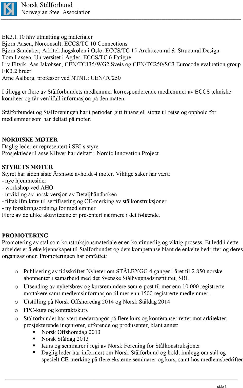 ECCS/TC 6 Fatigue Liv Eltvik, Aas Jakobsen, CEN/TC135/WG2 Sveis og CEN/TC250/SC3 Eurocode evaluation group EK3.