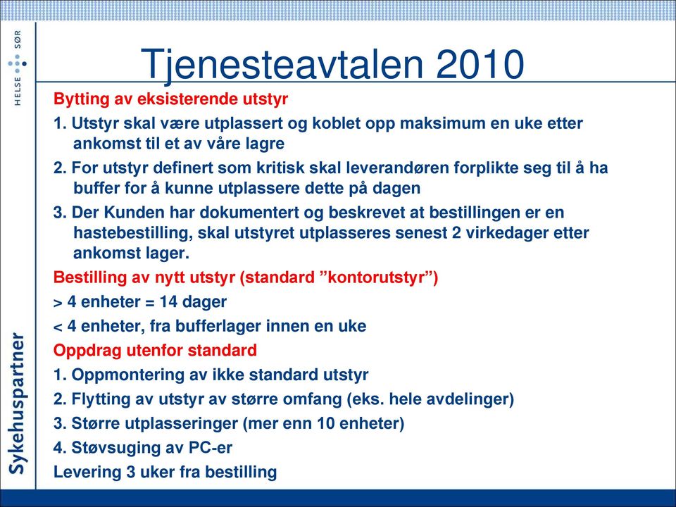 Der Kunden har dokumentert og beskrevet at bestillingen er en hastebestilling, skal utstyret utplasseres senest 2 virkedager etter ankomst lager.