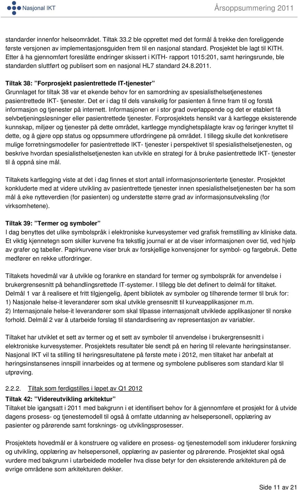 2011. Tiltak 38: Forprosjekt pasientrettede IT-tjenester Grunnlaget for tiltak 38 var et økende behov for en samordning av spesialisthelsetjenestenes pasientrettede IKT- tjenester.