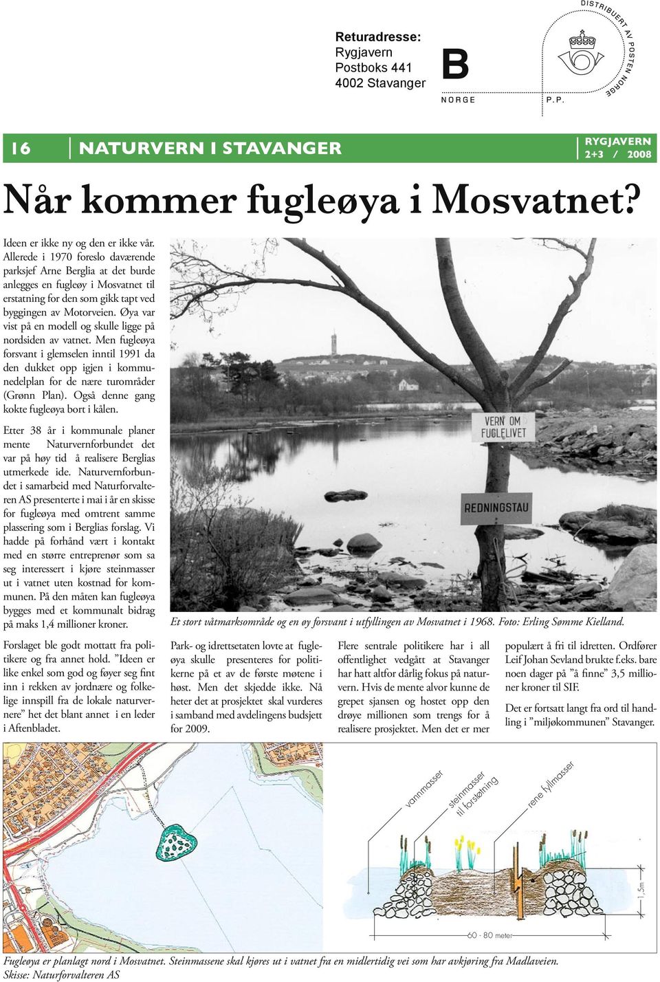 Øya var vist på en modell og skulle ligge på nordsiden av vatnet. Men fugleøya forsvant i glemselen inntil 1991 da den dukket opp igjen i kommunedelplan for de nære turområder (Grønn Plan).