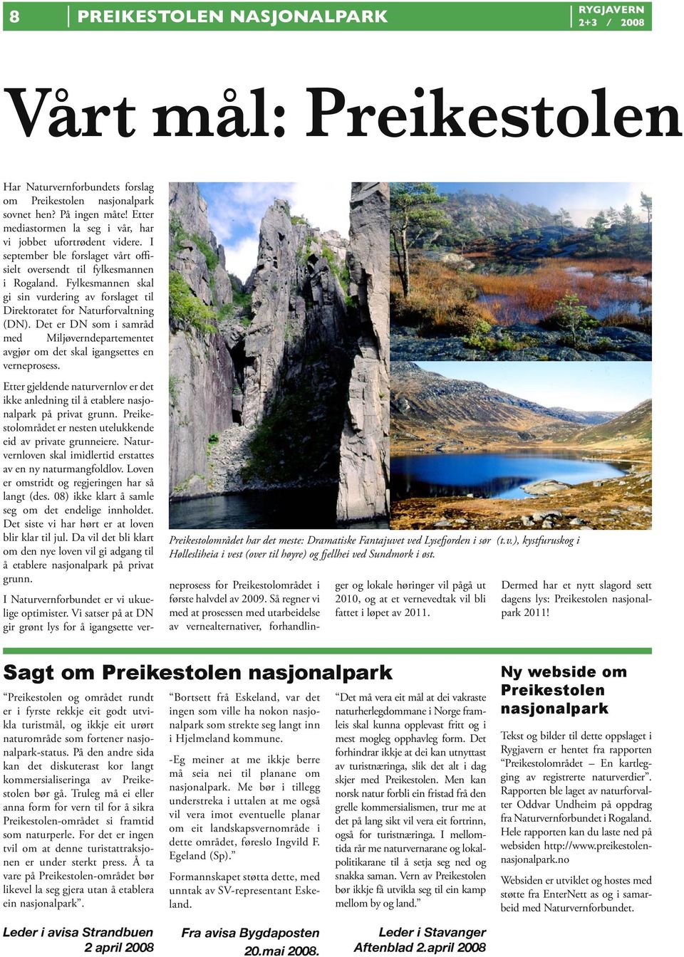 I september ble forslaget vårt offisielt oversendt til fylkesmannen i Rogaland. Fylkesmannen skal gi sin vurdering av forslaget til Direktoratet for Naturforvaltning (DN).