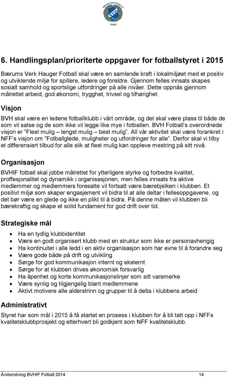 Visjon BVH skal være en ledene fotballklubb i vårt område, og det skal være plass til både de som vil satse og de som ikke vil legge like mye i fotballen.