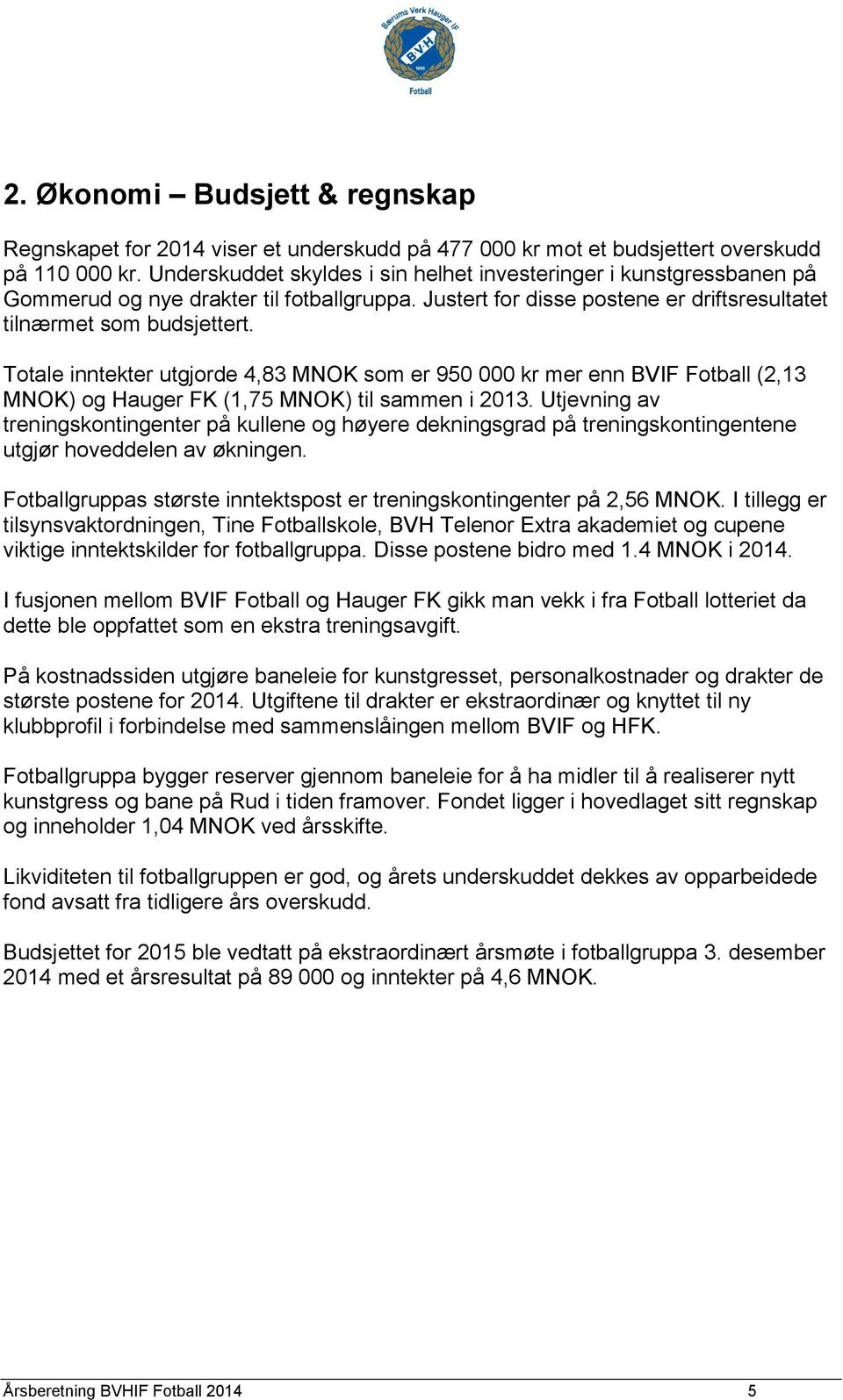 Totale inntekter utgjorde 4,83 MNOK som er 950 000 kr mer enn BVIF Fotball (2,13 MNOK) og Hauger FK (1,75 MNOK) til sammen i 2013.