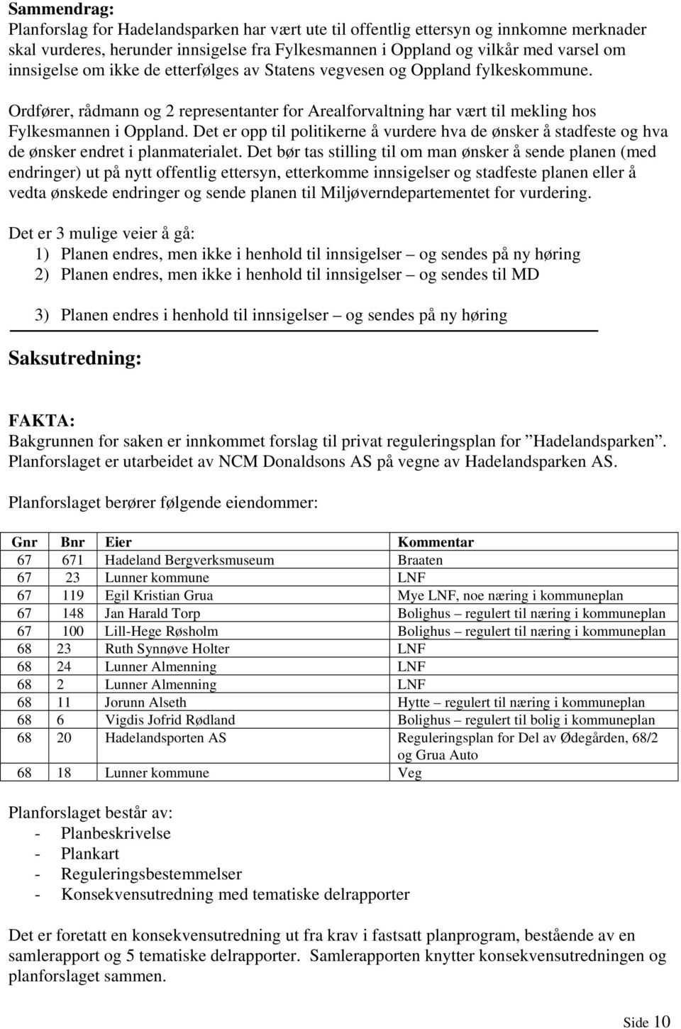 Det er opp til politikerne å vurdere hva de ønsker å stadfeste og hva de ønsker endret i planmaterialet.