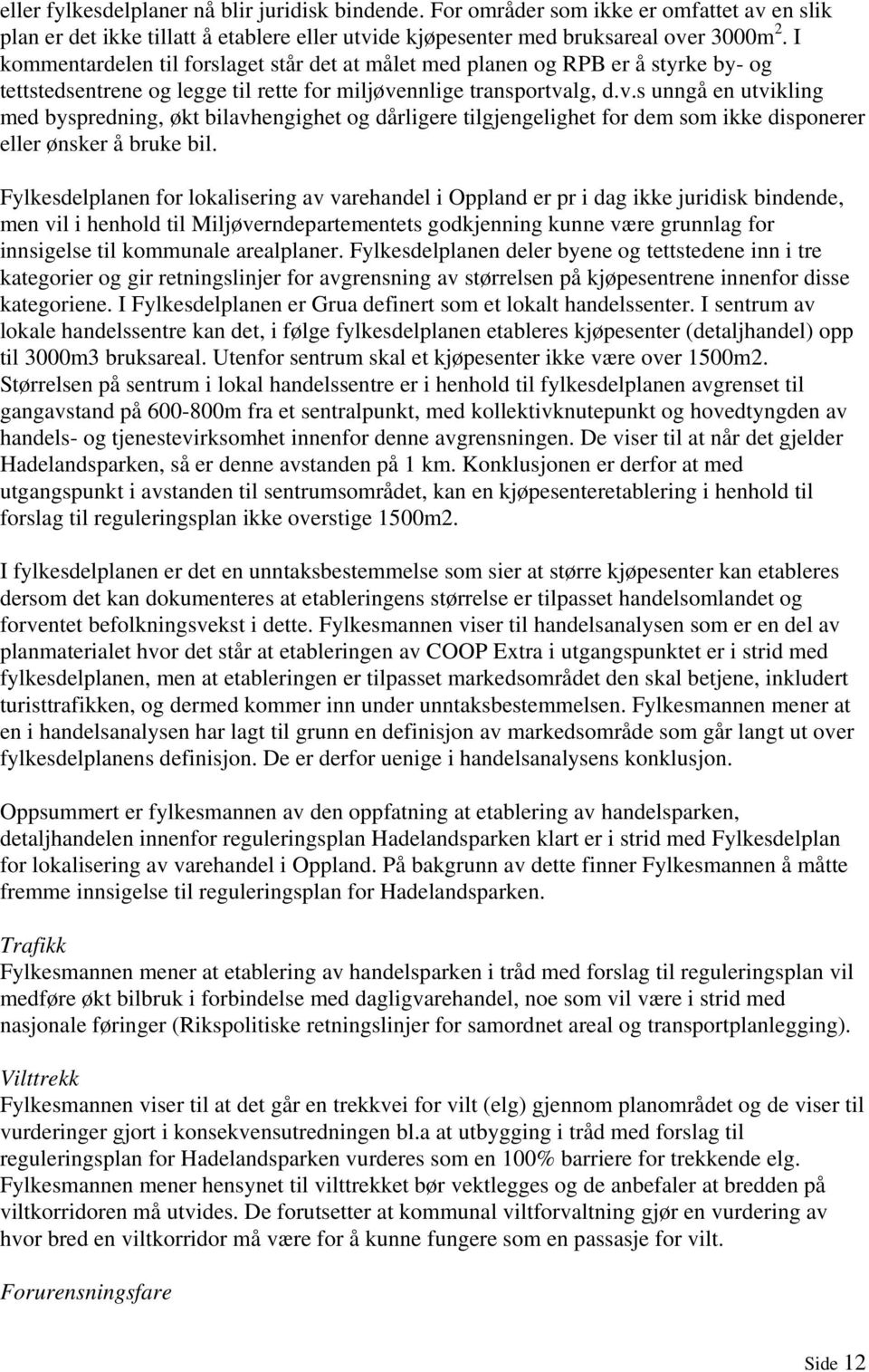 nnlige transportvalg, d.v.s unngå en utvikling med byspredning, økt bilavhengighet og dårligere tilgjengelighet for dem som ikke disponerer eller ønsker å bruke bil.