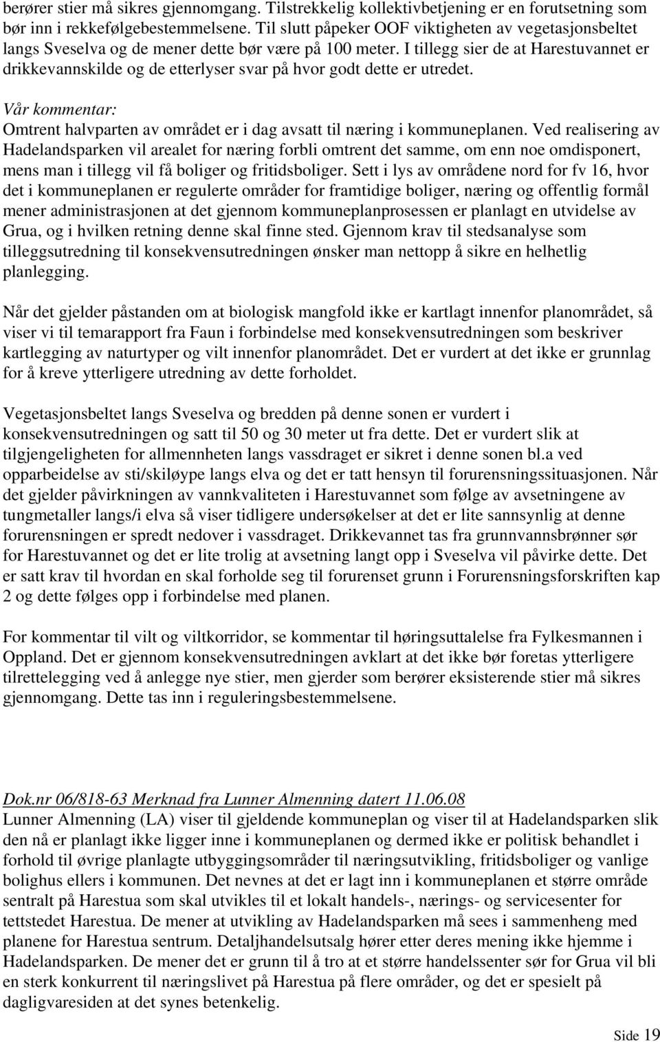 I tillegg sier de at Harestuvannet er drikkevannskilde og de etterlyser svar på hvor godt dette er utredet. Vår kommentar: Omtrent halvparten av området er i dag avsatt til næring i kommuneplanen.