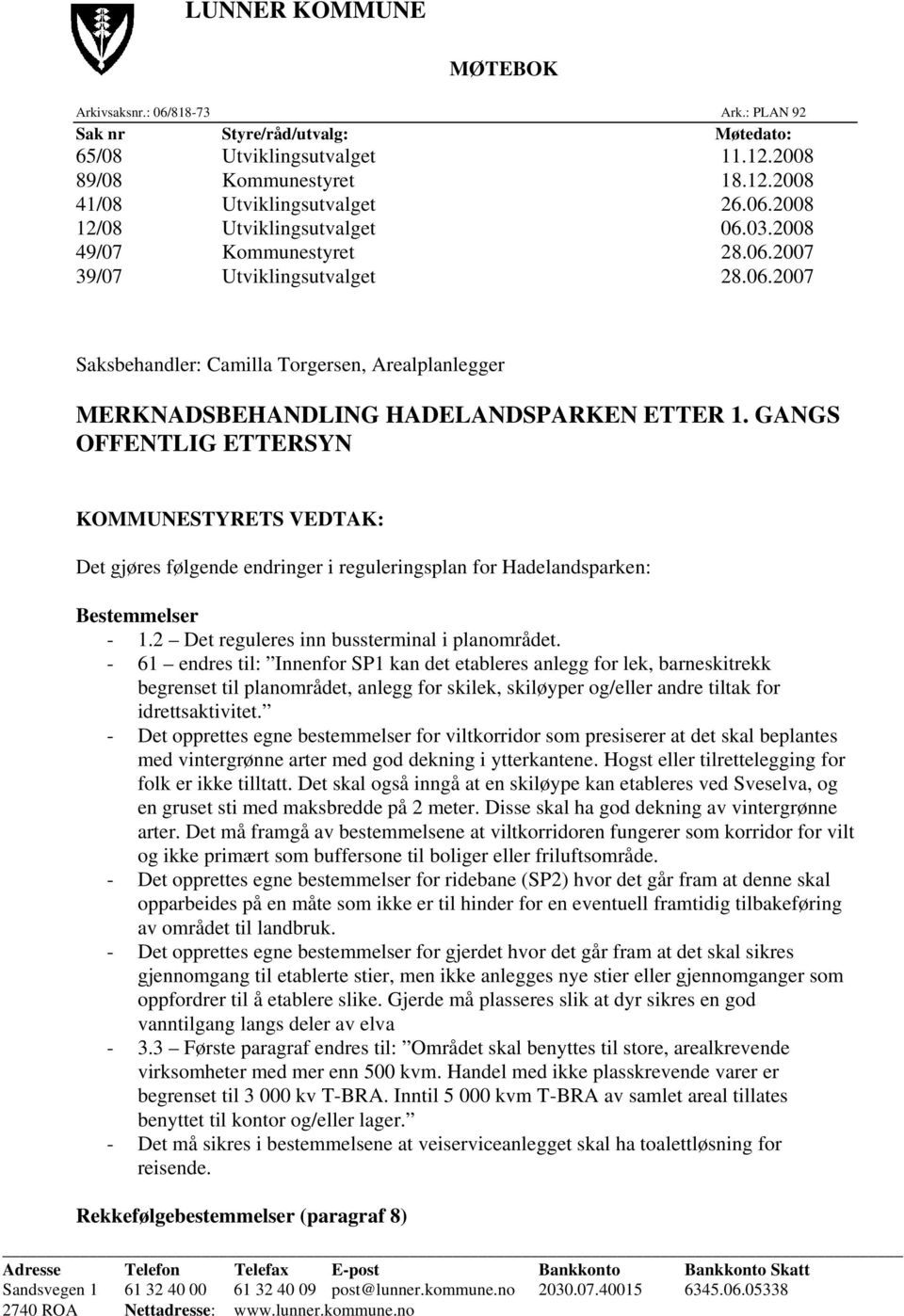 GANGS OFFENTLIG ETTERSYN KOMMUNESTYRETS VEDTAK: Det gjøres følgende endringer i reguleringsplan for Hadelandsparken: Bestemmelser - 1.2 Det reguleres inn bussterminal i planområdet.