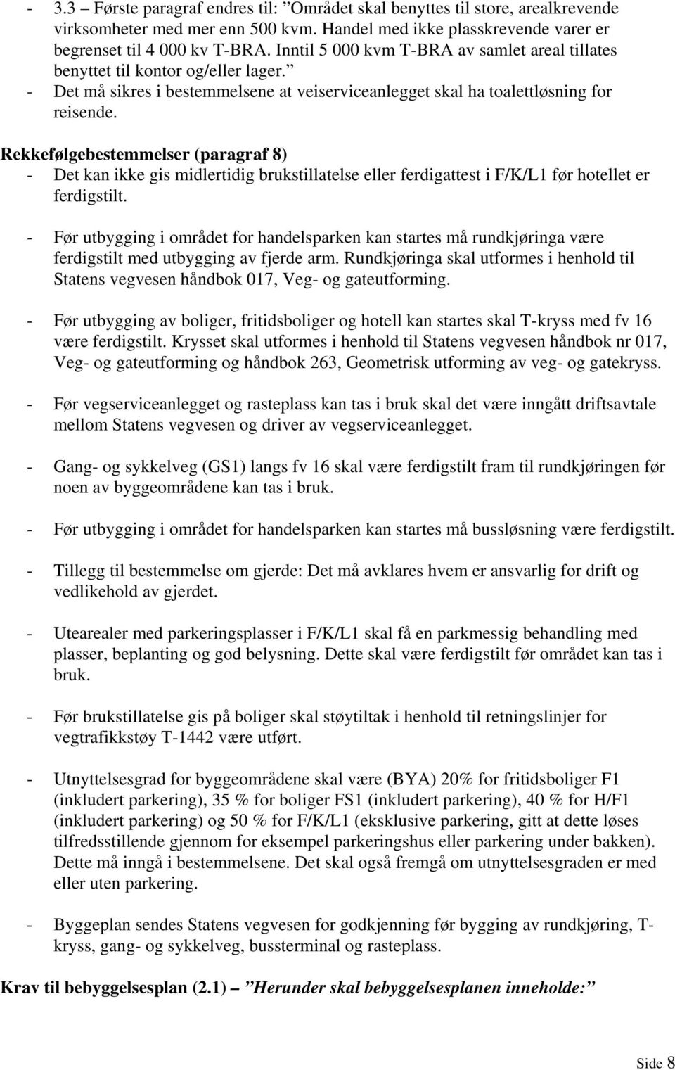 Rekkefølgebestemmelser (paragraf 8) - Det kan ikke gis midlertidig brukstillatelse eller ferdigattest i F/K/L1 før hotellet er ferdigstilt.