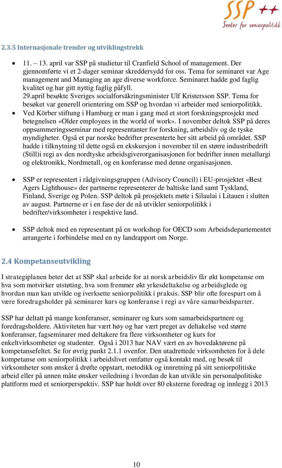 april besøkte Sveriges socialforsäkringsminister Ulf Kristersson SSP. Tema for besøket var generell orientering om SSP og hvordan vi arbeider med seniorpolitikk.