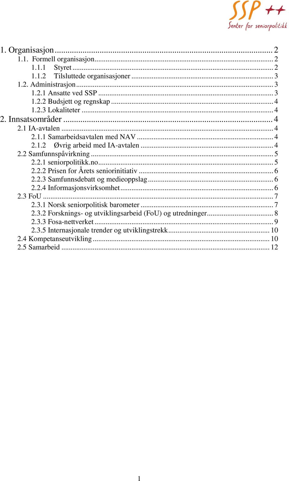 no... 5 2.2.2 Prisen for Årets seniorinitiativ... 6 2.2.3 Samfunnsdebatt og medieoppslag... 6 2.2.4 Informasjonsvirksomhet... 6 2.3 FoU... 7 2.3.1 Norsk seniorpolitisk barometer... 7 2.3.2 Forsknings- og utviklingsarbeid (FoU) og utredninger.