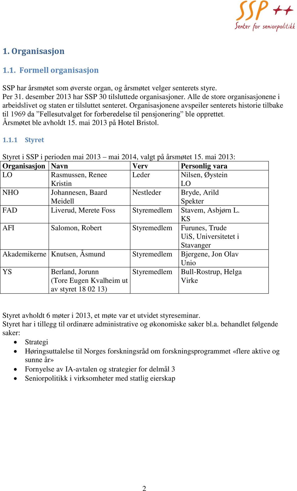 Organisasjonene avspeiler senterets historie tilbake til 1969 da Fellesutvalget for forberedelse til pensjonering ble opprettet. Årsmøtet ble avholdt 15. mai 2013 på Hotel Bristol. 1.1.1 Styret Styret i SSP i perioden mai 2013 mai 2014, valgt på årsmøtet 15.