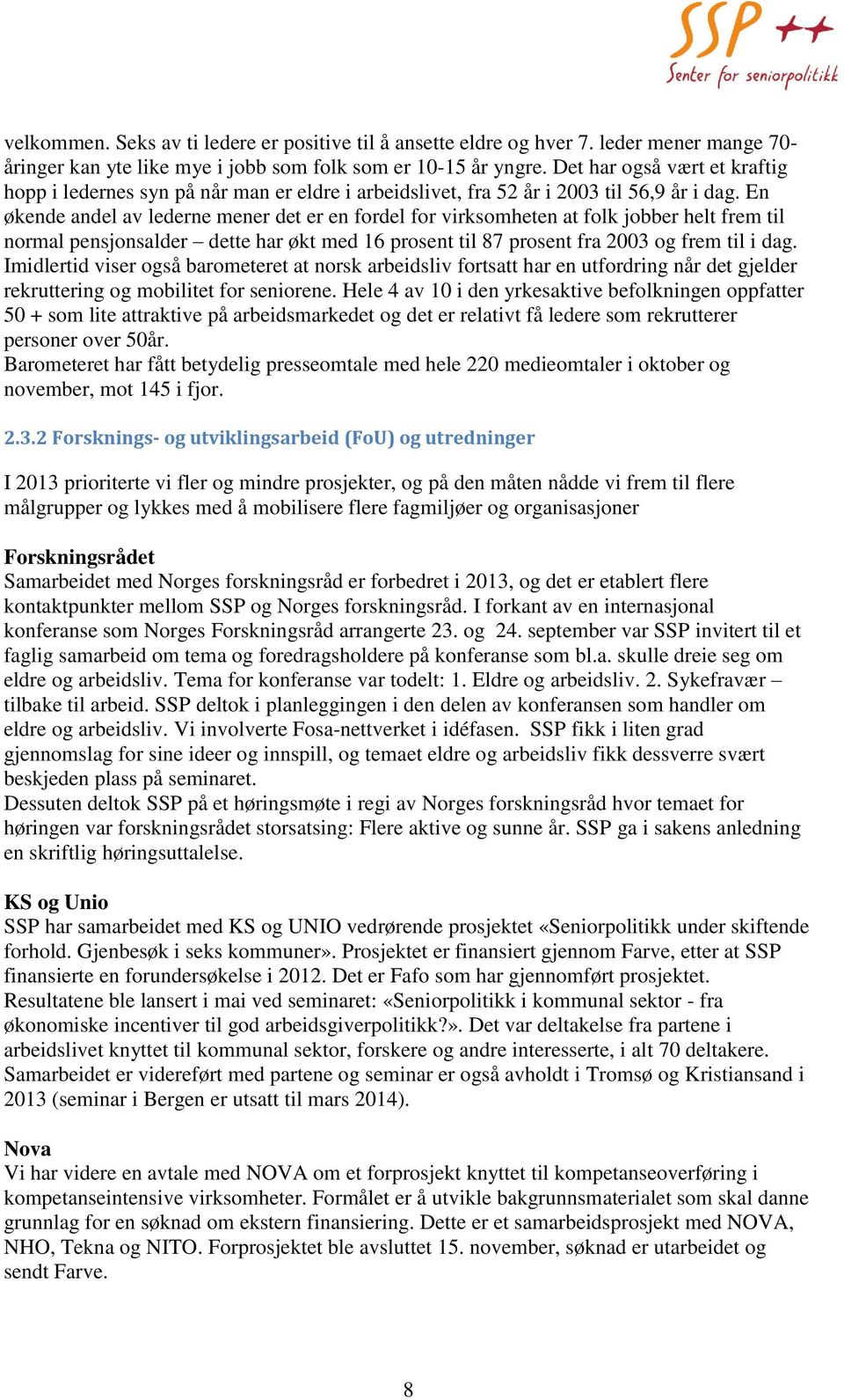 En økende andel av lederne mener det er en fordel for virksomheten at folk jobber helt frem til normal pensjonsalder dette har økt med 16 prosent til 87 prosent fra 2003 og frem til i dag.