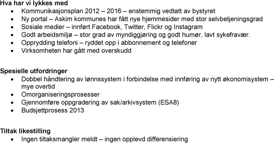 Opprydding telefoni ryddet opp i abbonnement og telefoner Virksomheten har gått med overskudd Spesielle utfordringer Dobbel håndtering av lønnssystem i forbindelse med