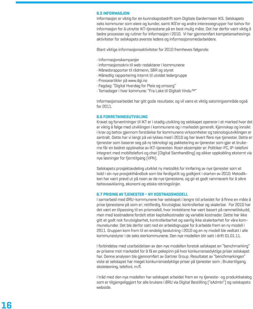 Det har derfor vært viktig å bedre prosesser og rutiner for informasjon i 2010. Vi har gjennomført kompetansehevings aktiviteter for selskapets øverste ledere og informasjonsmedarbeidere.