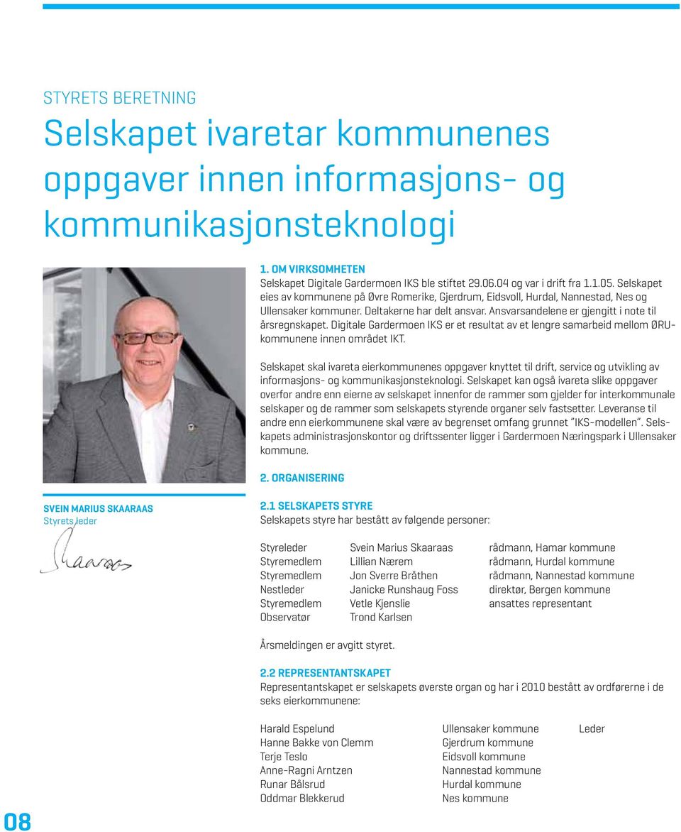 Digitale Gardermoen IKS er et resultat av et lengre samarbeid mellom ØRUkommunene innen området IKT.