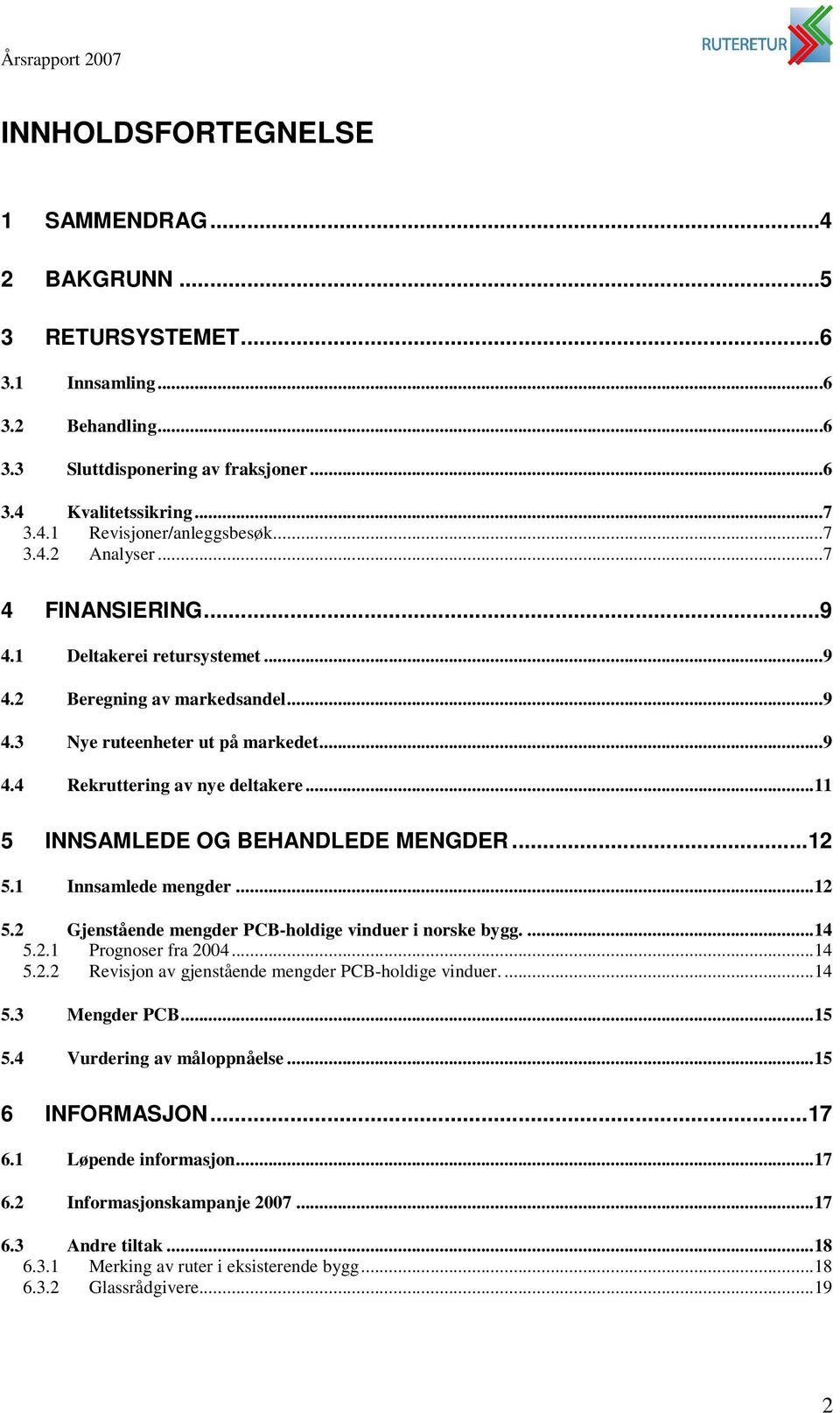 ..11 5 INNSAMLEDE OG BEHANDLEDE MENGDER...12 5.1 Innsamlede mengder...12 5.2 Gjenstående mengder PCB-holdige vinduer i norske bygg....14 5.2.1 Prognoser fra 2004...14 5.2.2 Revisjon av gjenstående mengder PCB-holdige vinduer.