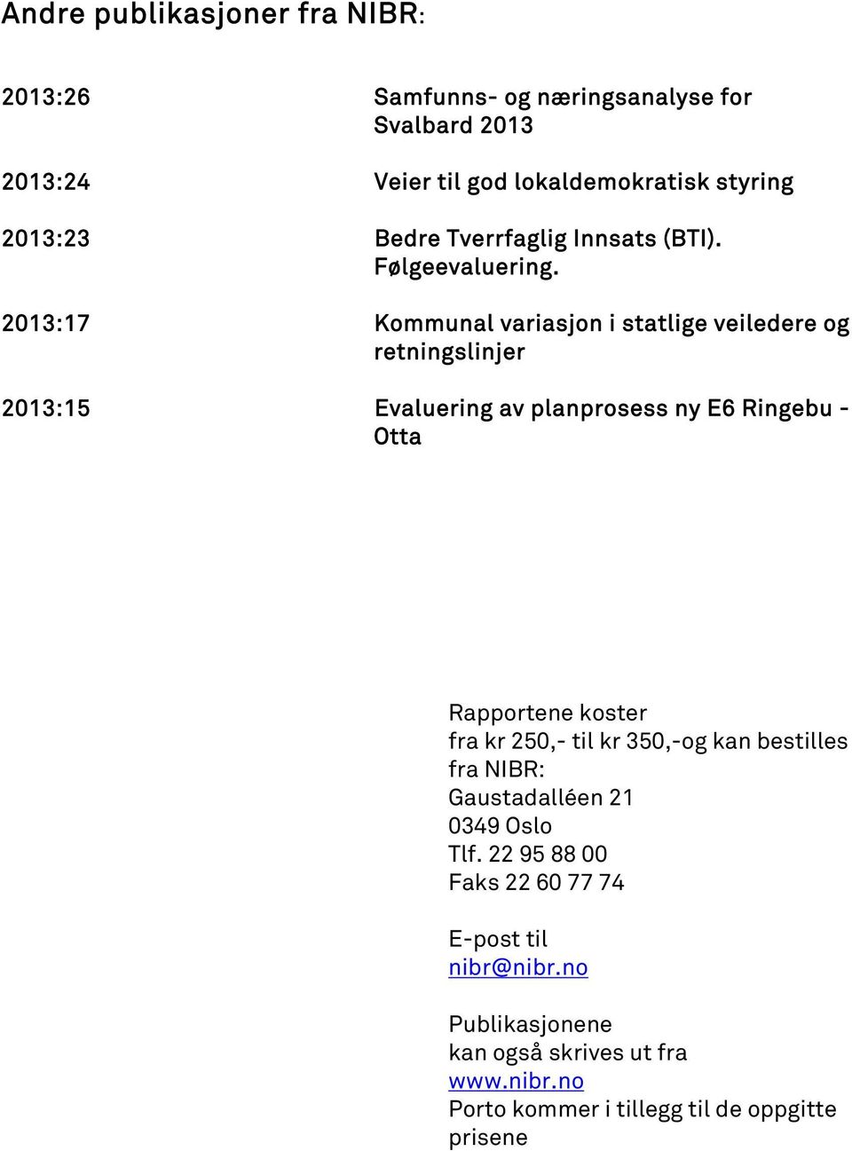 2013:17 Kommunal variasjon i statlige veiledere og retningslinjer 2013:15 Evaluering av planprosess ny E6 Ringebu - Otta Rapportene koster