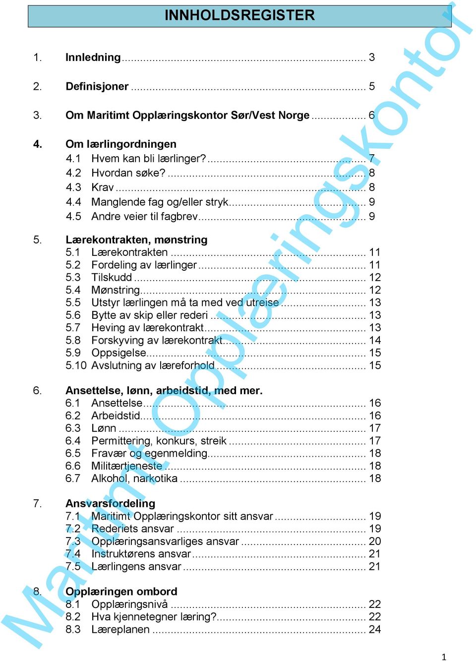 .. 13 5.6 Bytte av skip eller rederi... 13 5.7 Heving av lærekontrakt... 13 5.8 Forskyving av lærekontrakt... 14 5.9 Oppsigelse... 15 5.10 Avslutning av læreforhold... 15 6.