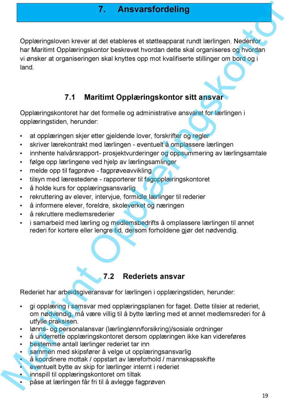 1 sitt ansvar Opplæringskontoret har det formelle og administrative ansvaret for lærlingen i opplæringstiden, herunder: at opplæringen skjer etter gjeldende lover, forskrifter og regler skriver