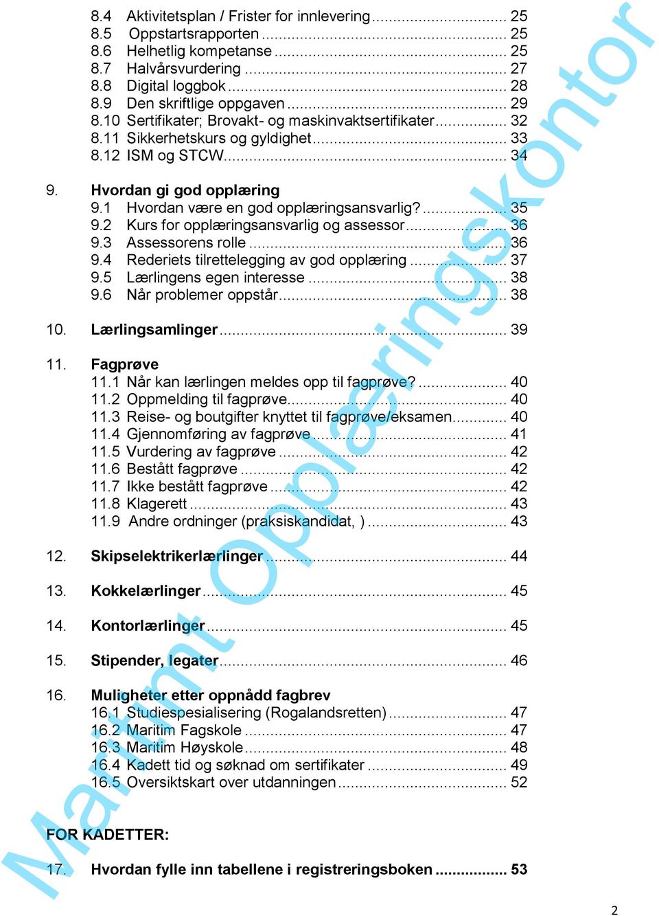 2 Kurs for opplæringsansvarlig og assessor... 36 9.3 Assessorens rolle... 36 9.4 Rederiets tilrettelegging av god opplæring... 37 9.5 Lærlingens egen interesse... 38 9.6 Når problemer oppstår... 38 10.