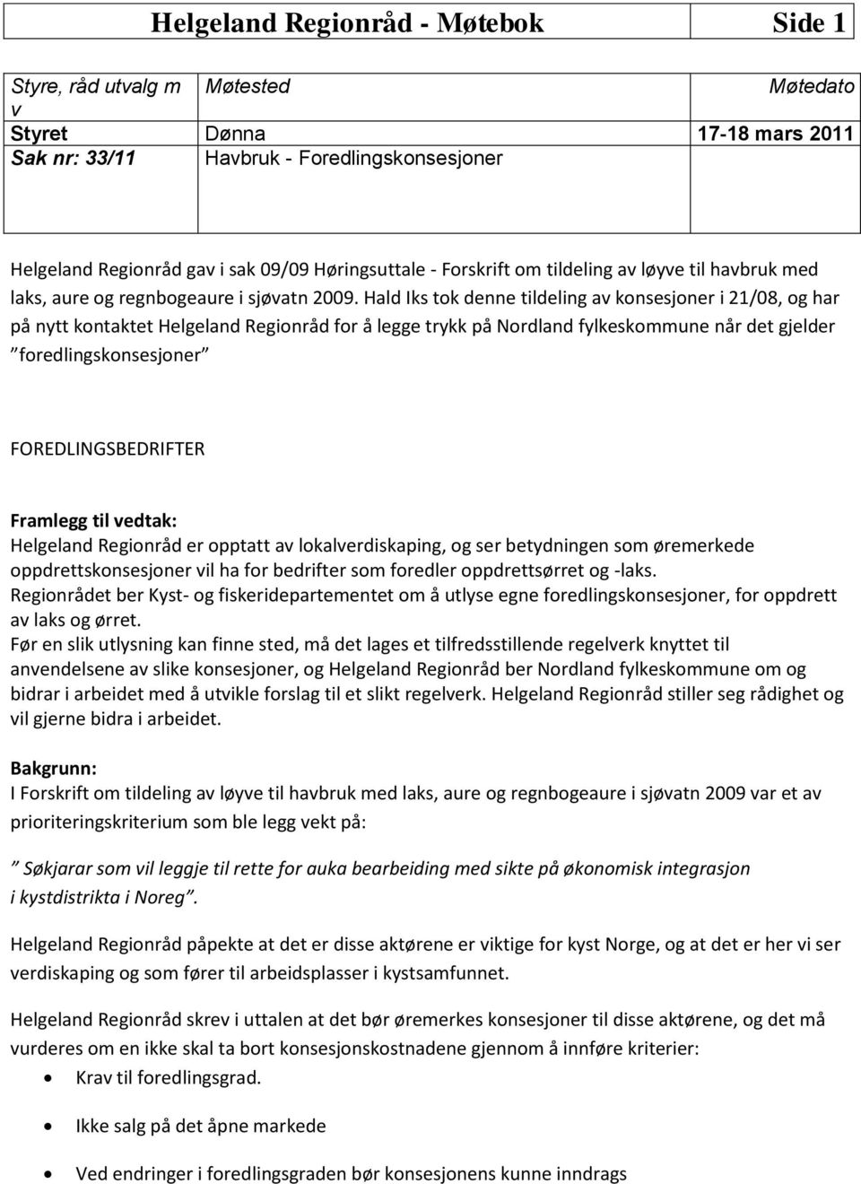 Hald Iks tok denne tildeling av konsesjoner i 21/08, og har på nytt kontaktet Helgeland Regionråd for å legge trykk på Nordland fylkeskommune når det gjelder foredlingskonsesjoner FOREDLINGSBEDRIFTER