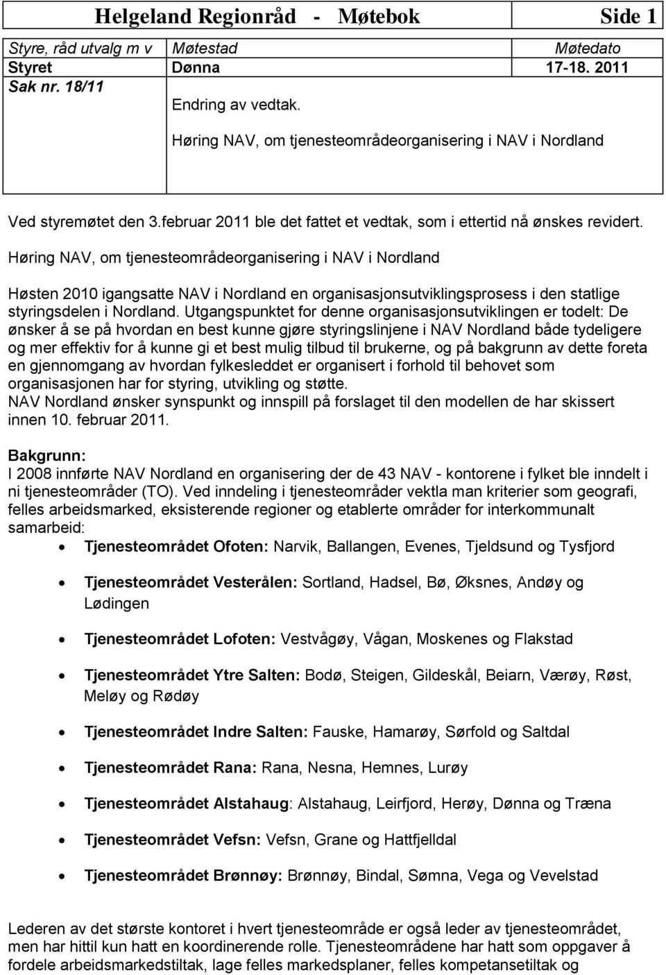 Høring NAV, om tjenesteområdeorganisering i NAV i Nordland Høsten 2010 igangsatte NAV i Nordland en organisasjonsutviklingsprosess i den statlige styringsdelen i Nordland.