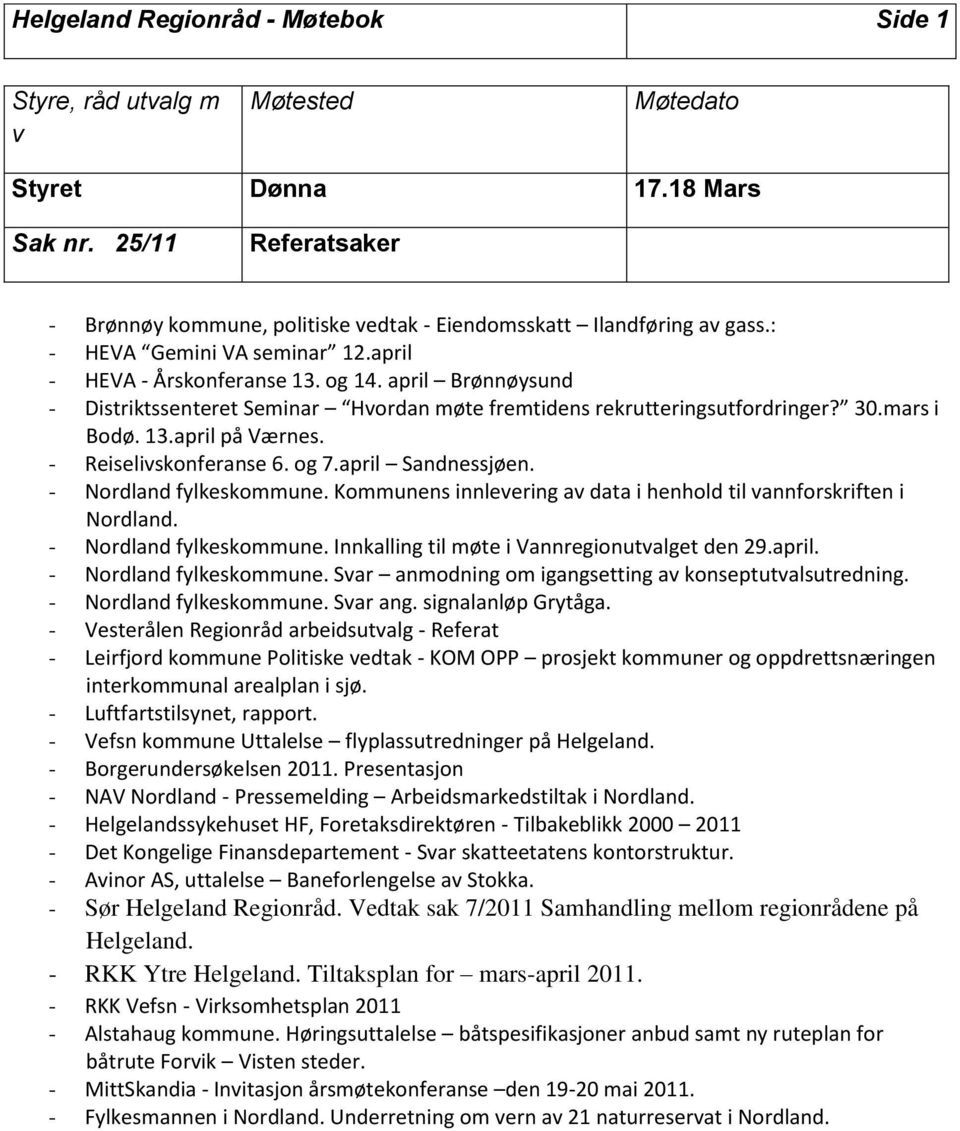 - Reiselivskonferanse 6. og 7.april Sandnessjøen. - Nordland fylkeskommune. Kommunens innlevering av data i henhold til vannforskriften i Nordland. - Nordland fylkeskommune. Innkalling til møte i Vannregionutvalget den 29.