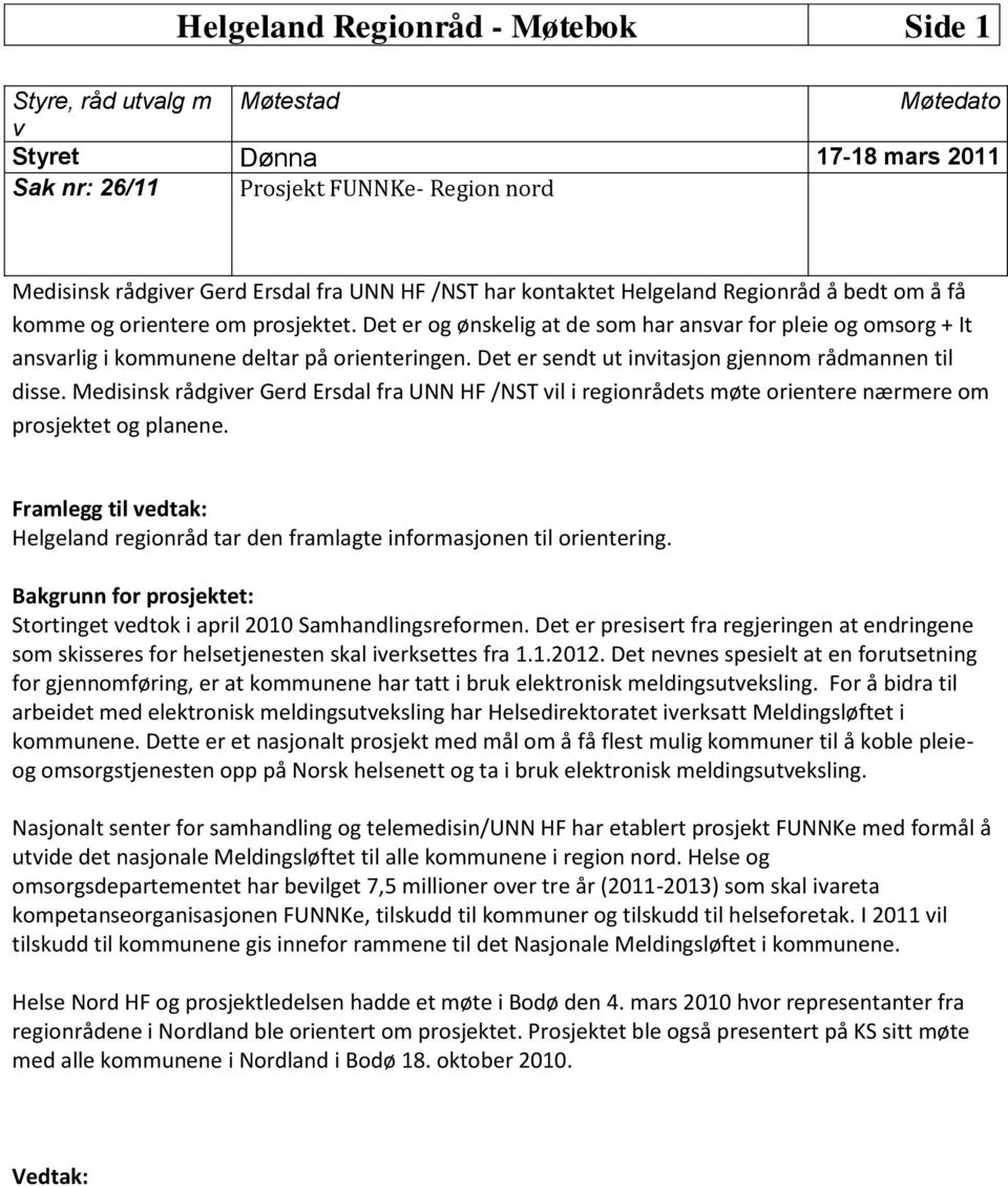 Det er sendt ut invitasjon gjennom rådmannen til disse. Medisinsk rådgiver Gerd Ersdal fra UNN HF /NST vil i regionrådets møte orientere nærmere om prosjektet og planene.