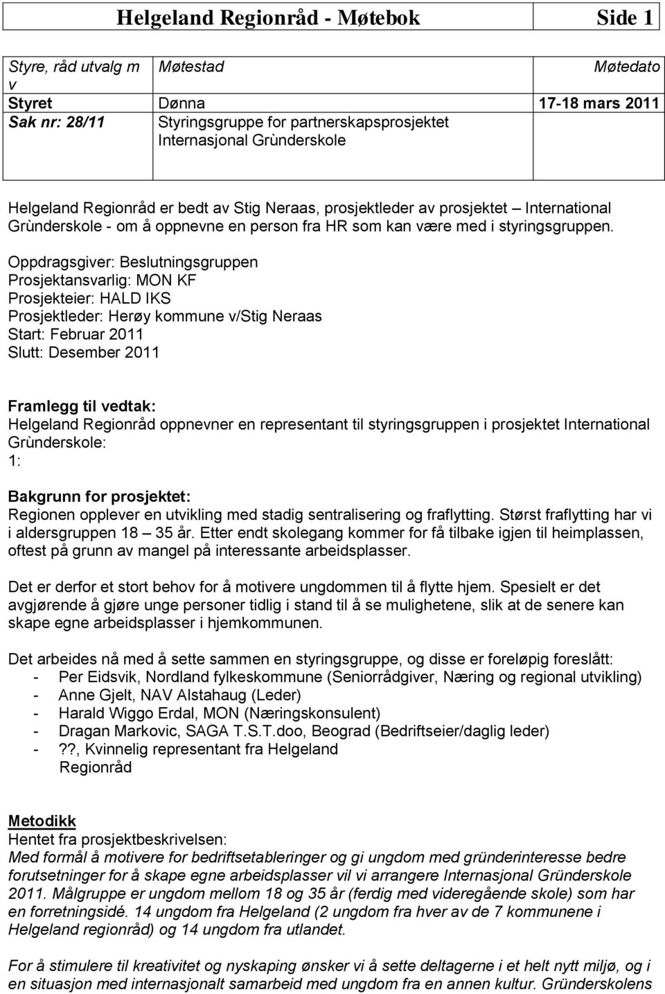 Oppdragsgiver: Beslutningsgruppen Prosjektansvarlig: MON KF Prosjekteier: HALD IKS Prosjektleder: Herøy kommune v/stig Neraas Start: Februar 2011 Slutt: Desember 2011 Framlegg til vedtak: Helgeland