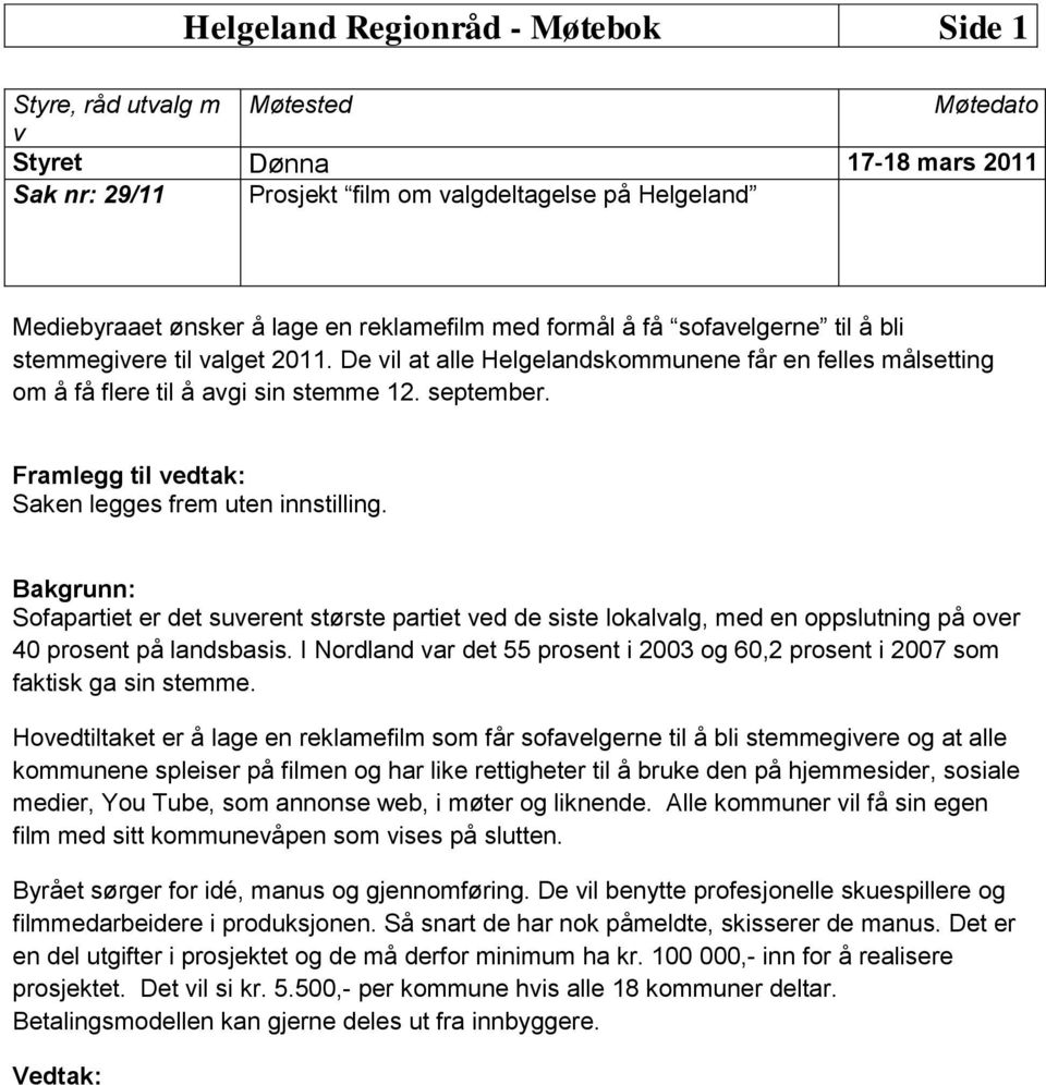 Framlegg til vedtak: Saken legges frem uten innstilling. Bakgrunn: Sofapartiet er det suverent største partiet ved de siste lokalvalg, med en oppslutning på over 40 prosent på landsbasis.