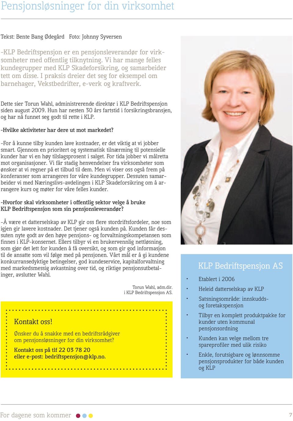 Dette sier Torun Wahl, administrerende direktør i KLP Bedriftspensjon siden august 2009. Hun har nesten 30 års fartstid i forsikringsbransjen, og har nå funnet seg godt til rette i KLP.