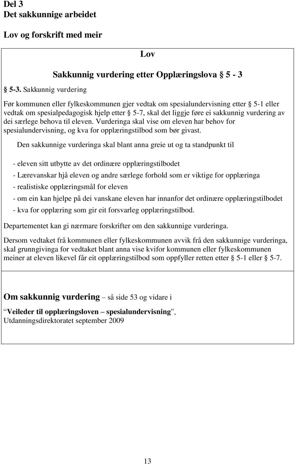 skal det liggje føre ei sakkunnig vurdering av dei særlege behova til eleven. Vurderinga skal vise om eleven har behov for spesialundervisning, og kva for opplæringstilbod som bør givast.