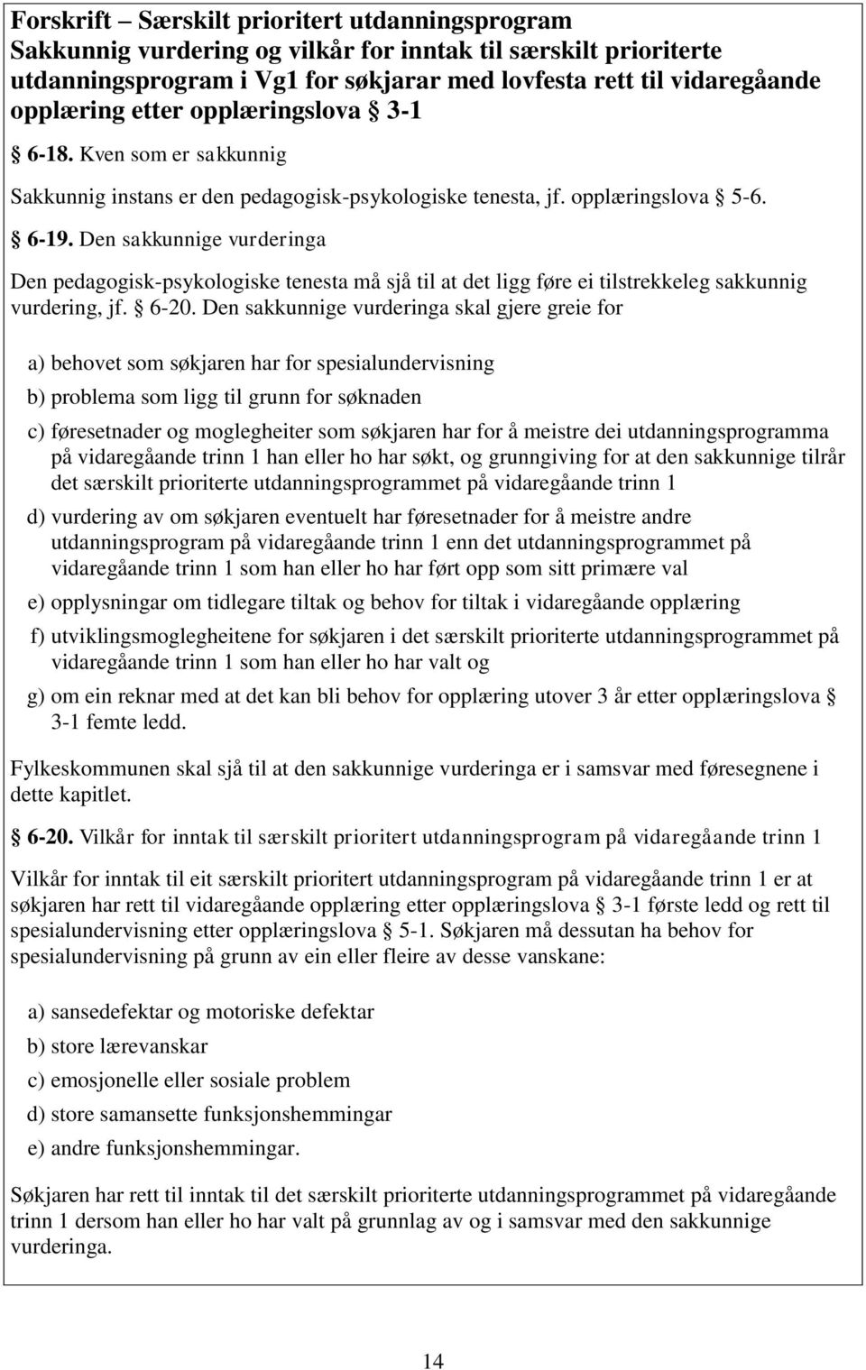 Den sakkunnige vurderinga Den pedagogisk-psykologiske tenesta må sjå til at det ligg føre ei tilstrekkeleg sakkunnig vurdering, jf. 6-20.