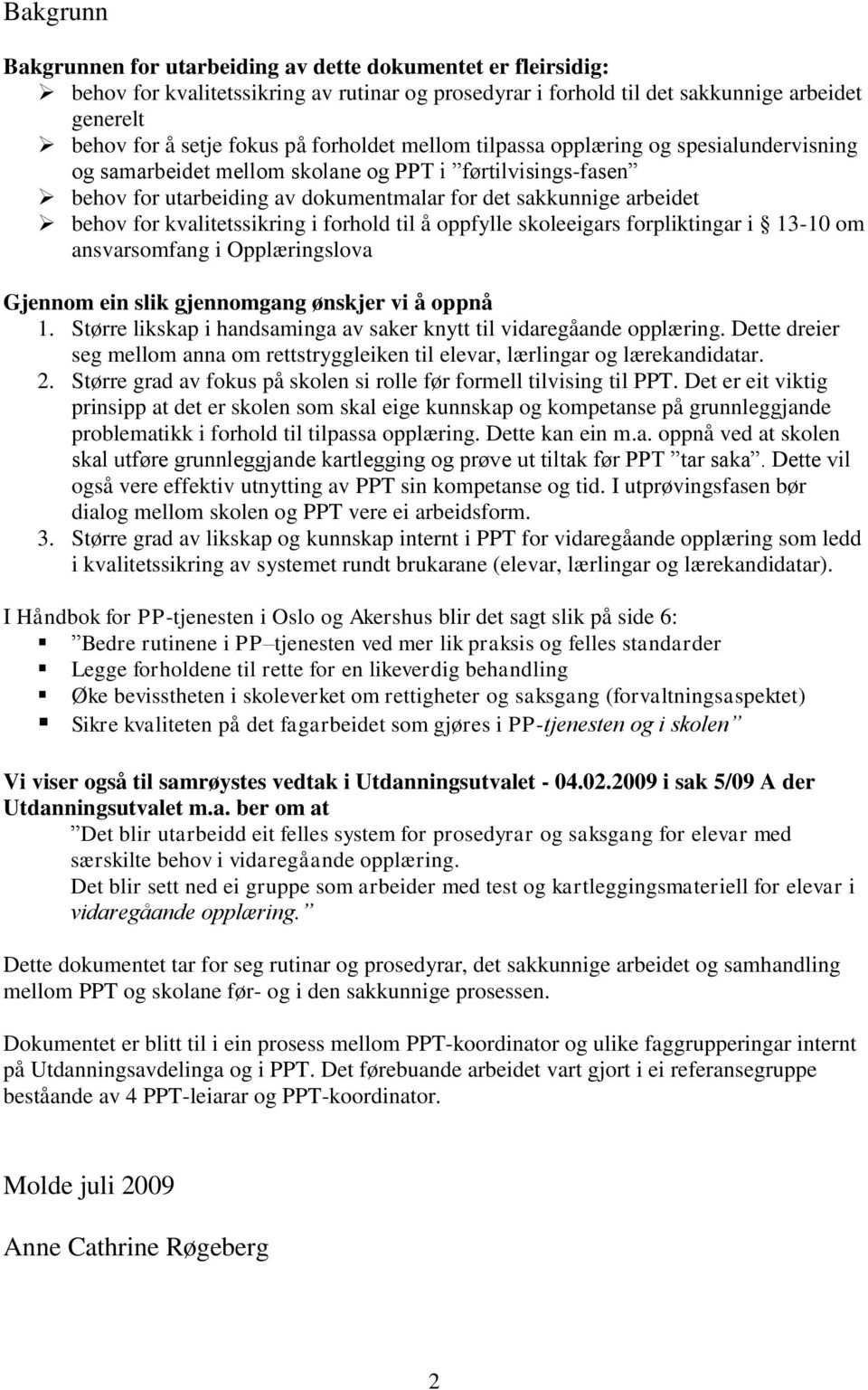 kvalitetssikring i forhold til å oppfylle skoleeigars forpliktingar i 13-10 om ansvarsomfang i Opplæringslova Gjennom ein slik gjennomgang ønskjer vi å oppnå 1.