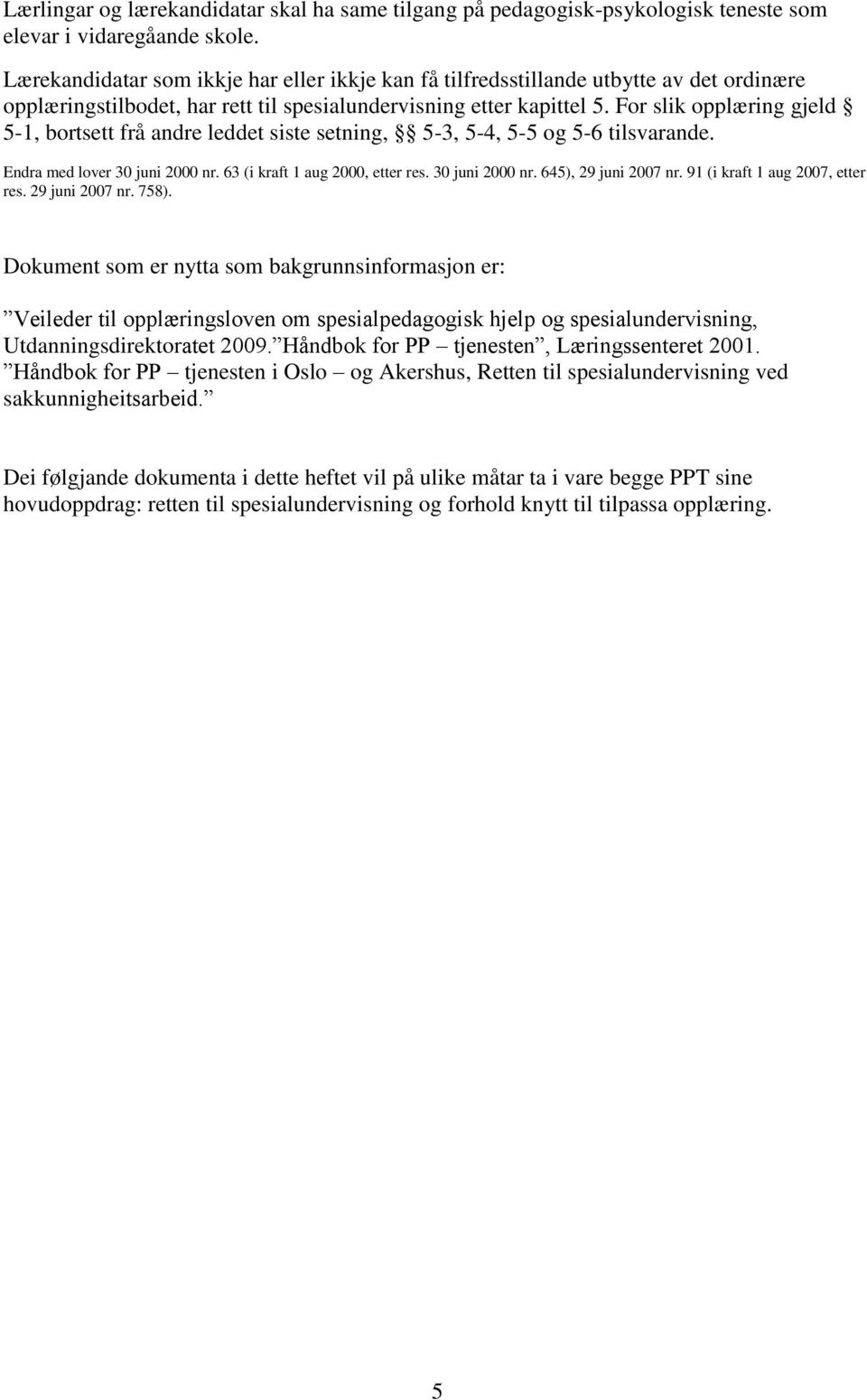 For slik opplæring gjeld 5-1, bortsett frå andre leddet siste setning, 5-3, 5-4, 5-5 og 5-6 tilsvarande. Endra med lover 30 juni 2000 nr. 63 (i kraft 1 aug 2000, etter res. 30 juni 2000 nr. 645), 29 juni 2007 nr.