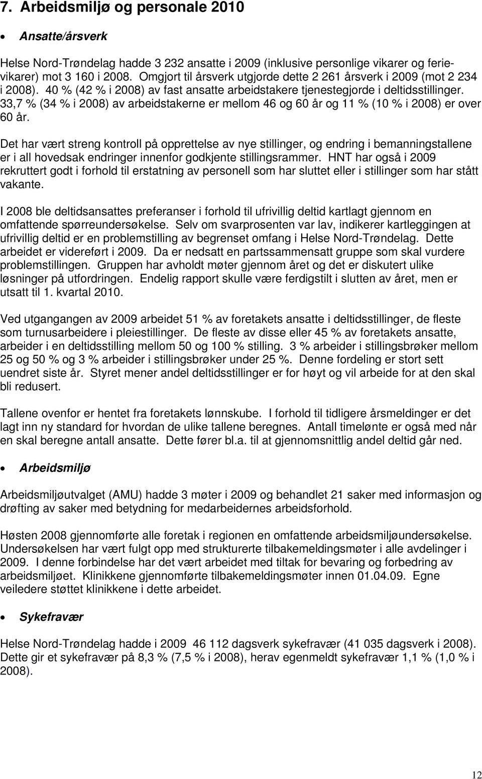 33,7 % (34 % i 2008) av arbeidstakerne er mellm 46 g 60 år g 11 % (10 % i 2008) er ver 60 år.