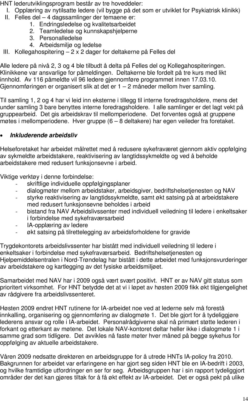 Kllegahspitering 2 x 2 dager fr deltakerne på Felles del Alle ledere på nivå 2, 3 g 4 ble tilbudt å delta på Felles del g Kllegahspiteringen. Klinikkene var ansvarlige fr påmeldingen.