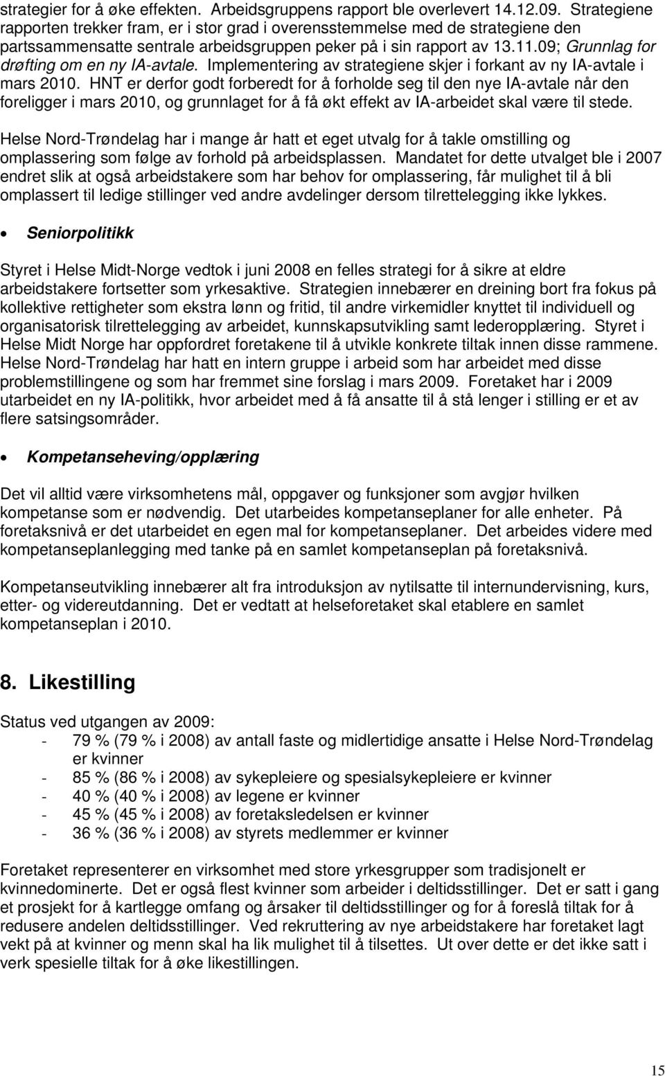 09; Grunnlag fr drøfting m en ny IA-avtale. Implementering av strategiene skjer i frkant av ny IA-avtale i mars 2010.