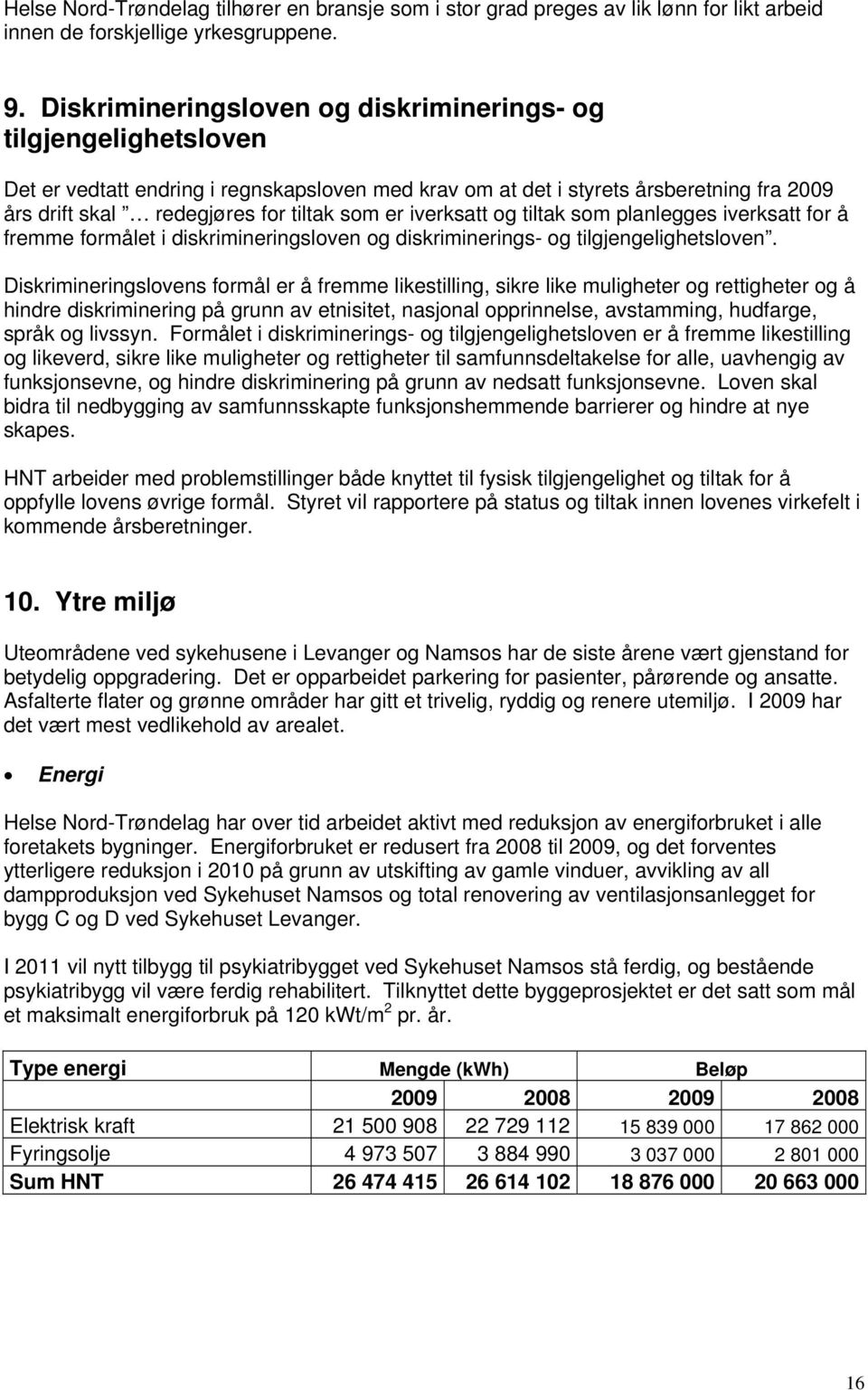 iverksatt g tiltak sm planlegges iverksatt fr å fremme frmålet i diskrimineringslven g diskriminerings- g tilgjengelighetslven.