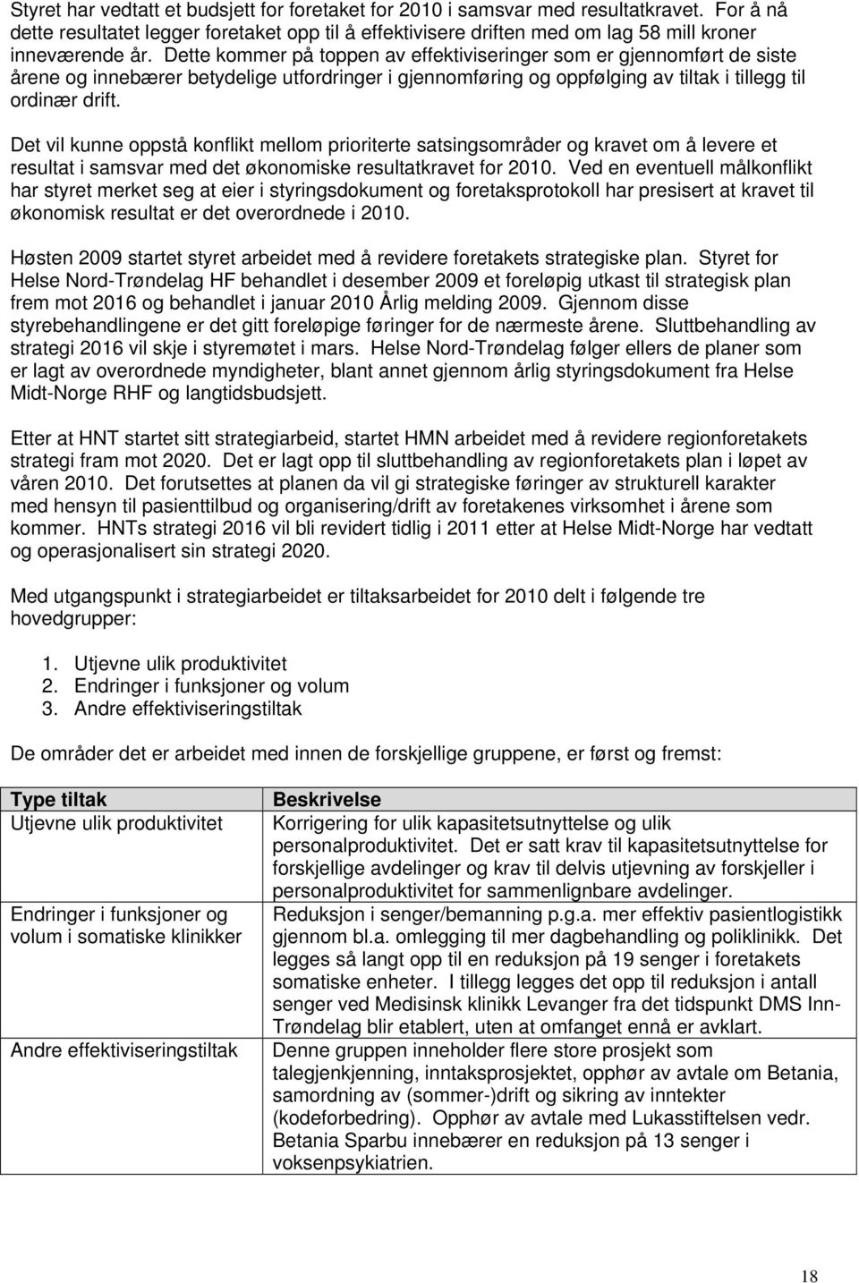 Det vil kunne ppstå knflikt mellm pririterte satsingsmråder g kravet m å levere et resultat i samsvar med det øknmiske resultatkravet fr 2010.