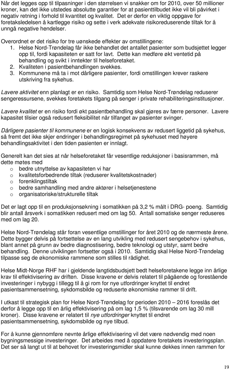 Overrdnet er det risik fr tre uønskede effekter av mstillingene: 1. Helse Nrd-Trøndelag får ikke behandlet det antallet pasienter sm budsjettet legger pp til, frdi kapasiteten er satt fr lavt.