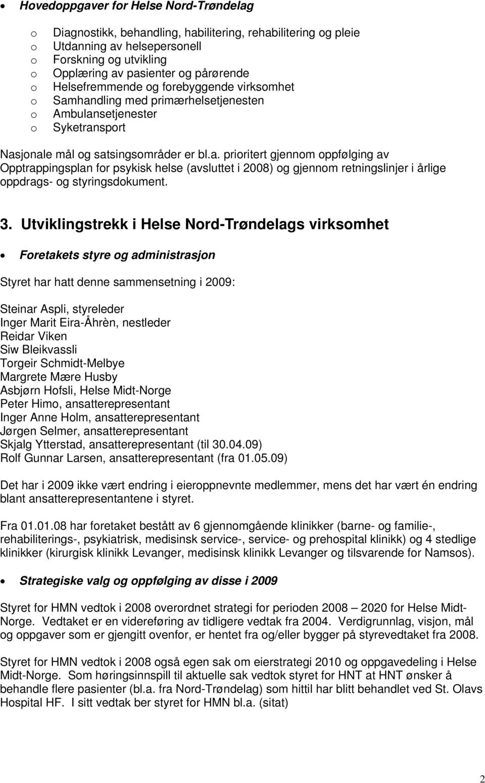 3. Utviklingstrekk i Helse Nrd-Trøndelags virksmhet Fretakets styre g administrasjn Styret har hatt denne sammensetning i 2009: Steinar Aspli, styreleder Inger Marit Eira-Åhrèn, nestleder Reidar