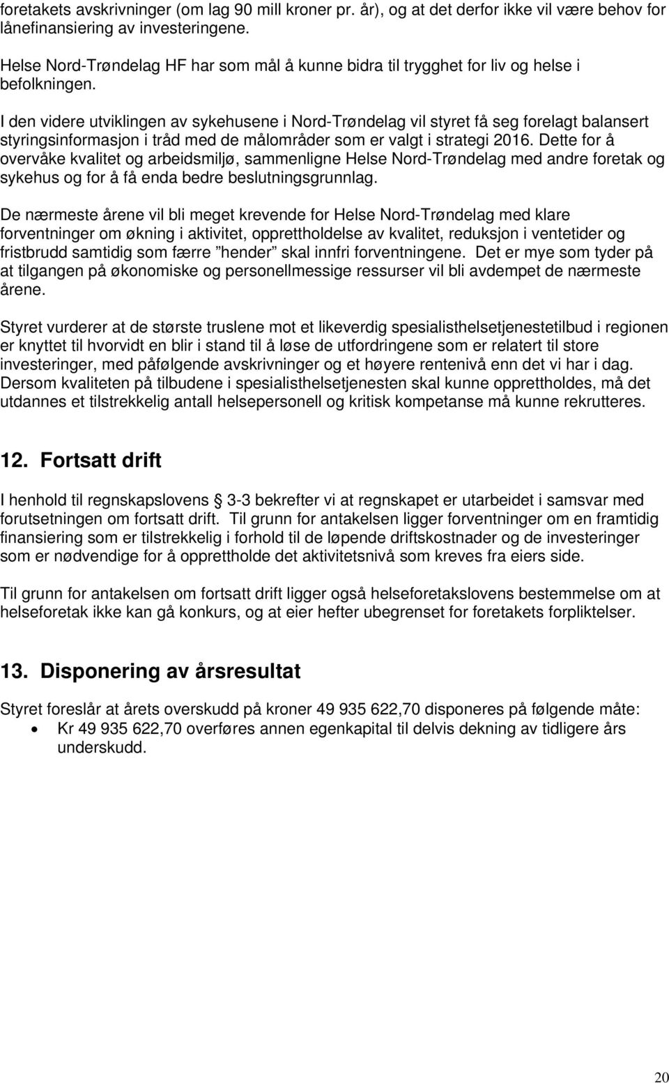 I den videre utviklingen av sykehusene i Nrd-Trøndelag vil styret få seg frelagt balansert styringsinfrmasjn i tråd med de målmråder sm er valgt i strategi 2016.