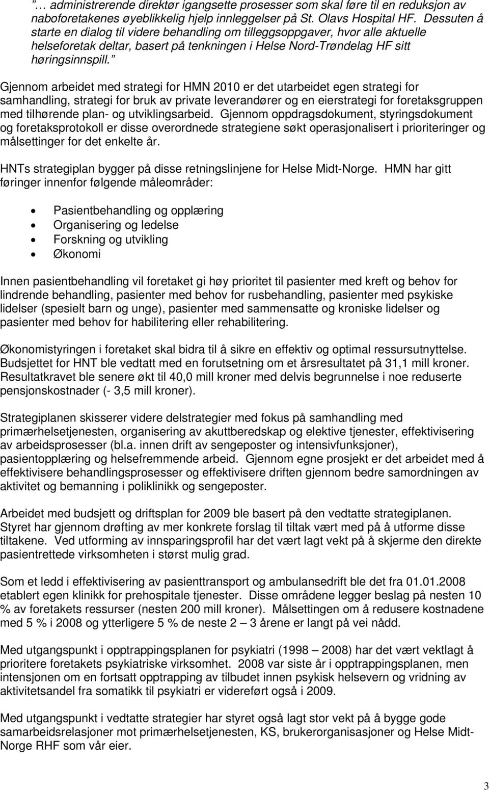 Gjennm arbeidet med strategi fr HMN 2010 er det utarbeidet egen strategi fr samhandling, strategi fr bruk av private leverandører g en eierstrategi fr fretaksgruppen med tilhørende plan- g